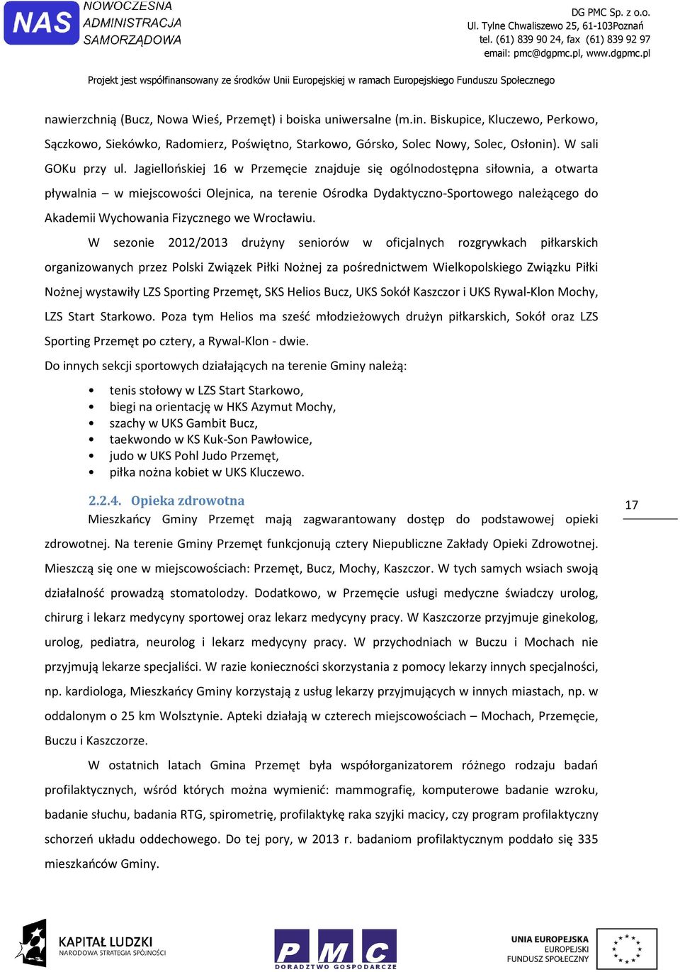 W seznie 2012/2013 drużyny senirów w ficjalnych rzgrywkach piłkarskich rganizwanych przez Plski Związek Piłki Nżnej za pśrednictwem Wielkplskieg Związku Piłki Nżnej wystawiły LZS Sprting Przemęt, SKS