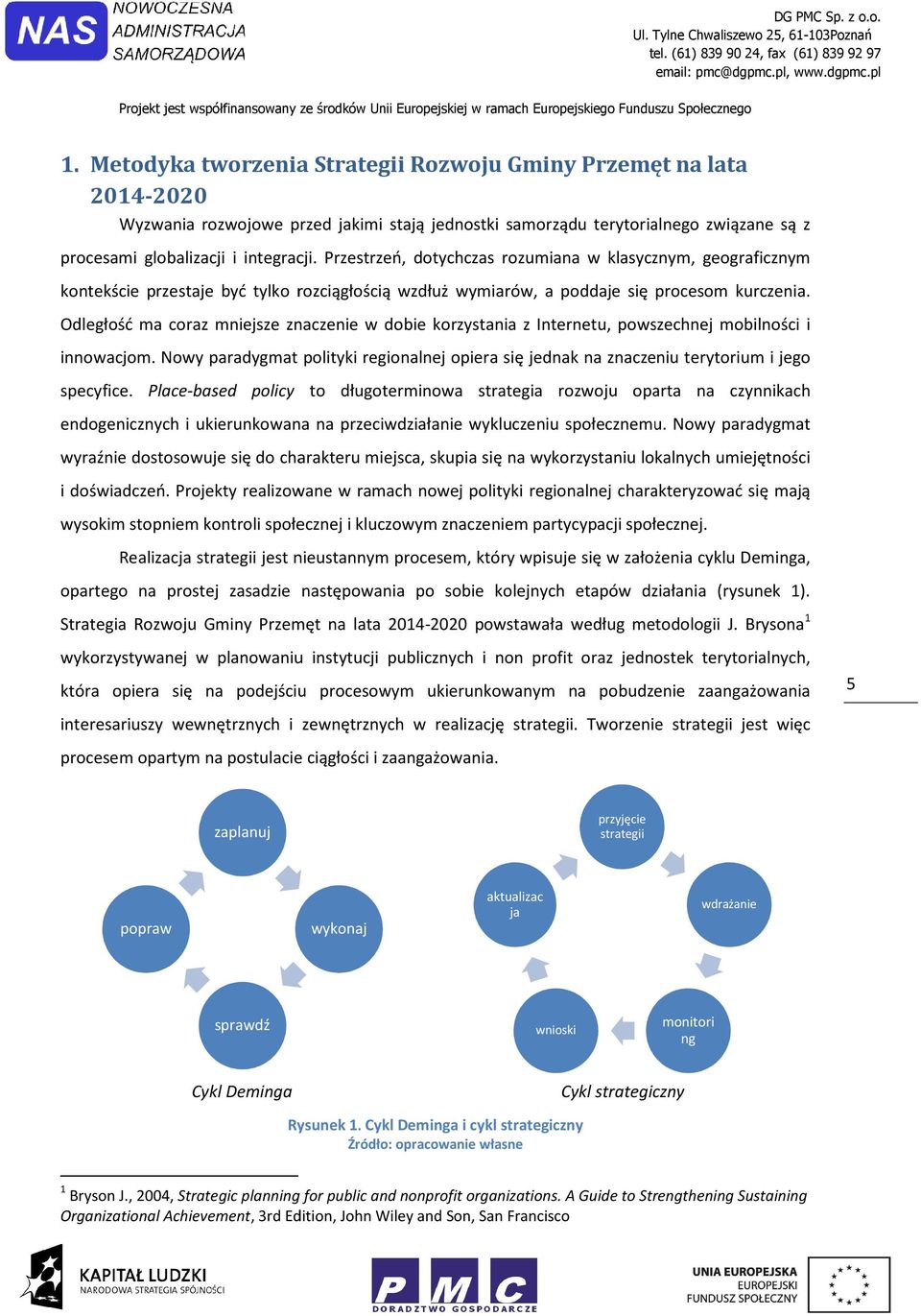 Odległść ma craz mniejsze znaczenie w dbie krzystania z Internetu, pwszechnej mbilnści i innwacjm. Nwy paradygmat plityki reginalnej piera się jednak na znaczeniu zeniu terytrium i jeg specyfice.