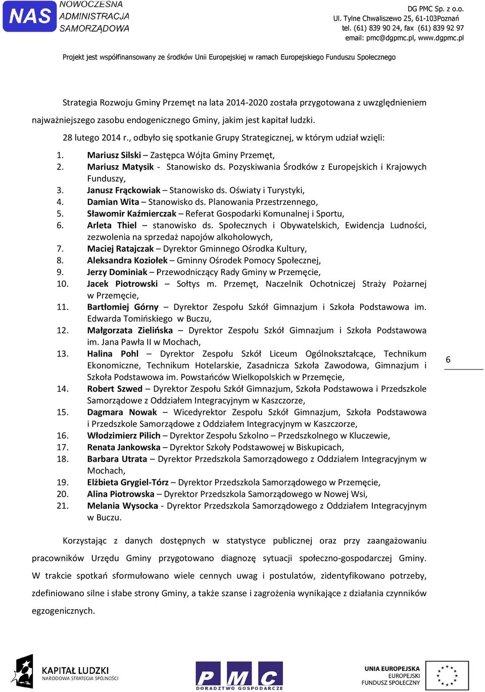 Pzyskiwania Śrdków z Eurpejskich i Krajwych Funduszy, 3. Janusz Frąckwiak Stanwisk ds. Oświaty i Turystyki, 4. Damian Wita Stanwisk ds. Planwania Przestrzenneg, 5.
