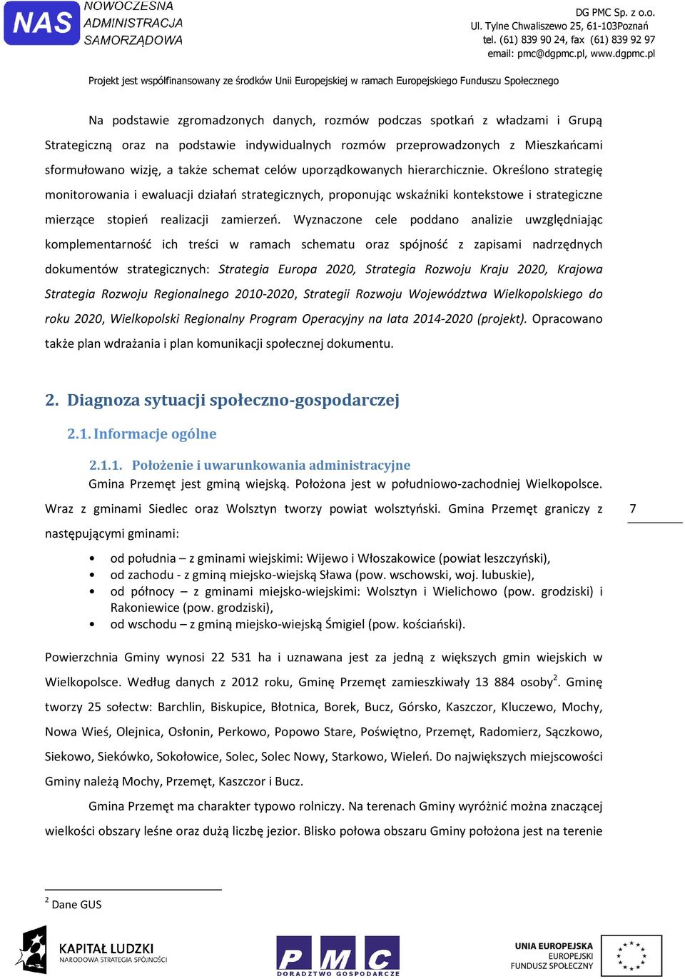 Wyznaczne cele pddan analizie uwzględniając kmplementarnść ich treści w ramach schematu raz spójnść z zapisami nadrzędnych dkumentów strategicznych: Strategia Eurpa 2020, Strategia Rzwju Kraju 2020,