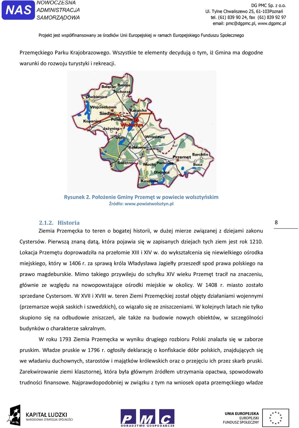 Pierwszą znaną datą, która pjawia się w zapisanych dziejach tych ziem jest rk 1210. Lkacja Przemętu dprwadziła na przełmie XIII i XIV w.