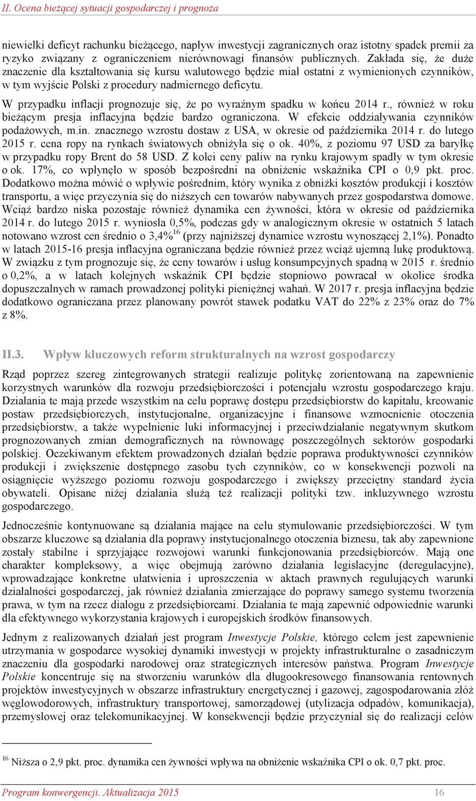 W przypadku inflacji prognozuje się, że po wyraźnym spadku w końcu 2014 r., również w roku bieżącym presja inflacyjna będzie bardzo ograniczona. W efekcie oddziaływania czynników podażowych, m.in. znacznego wzrostu dostaw z USA, w okresie od października 2014 r.