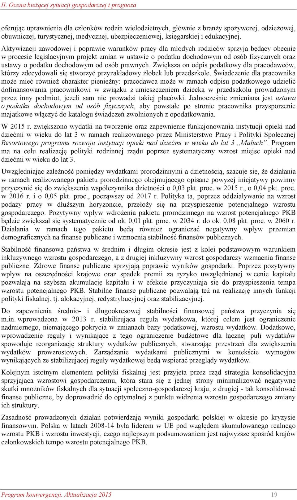podatku dochodowym od osób prawnych. Zwiększa on odpis podatkowy dla pracodawców, którzy zdecydowali się stworzyć przyzakładowy żłobek lub przedszkole.