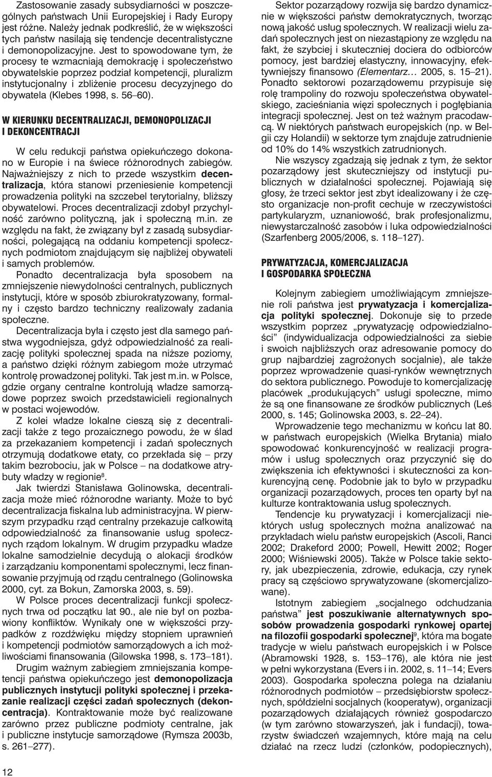 Jest to spowodowane tym, że procesy te wzmacniają demokrację i społeczeństwo obywatelskie poprzez podział kompetencji, pluralizm instytucjonalny i zbliżenie procesu decyzyjnego do obywatela (Klebes
