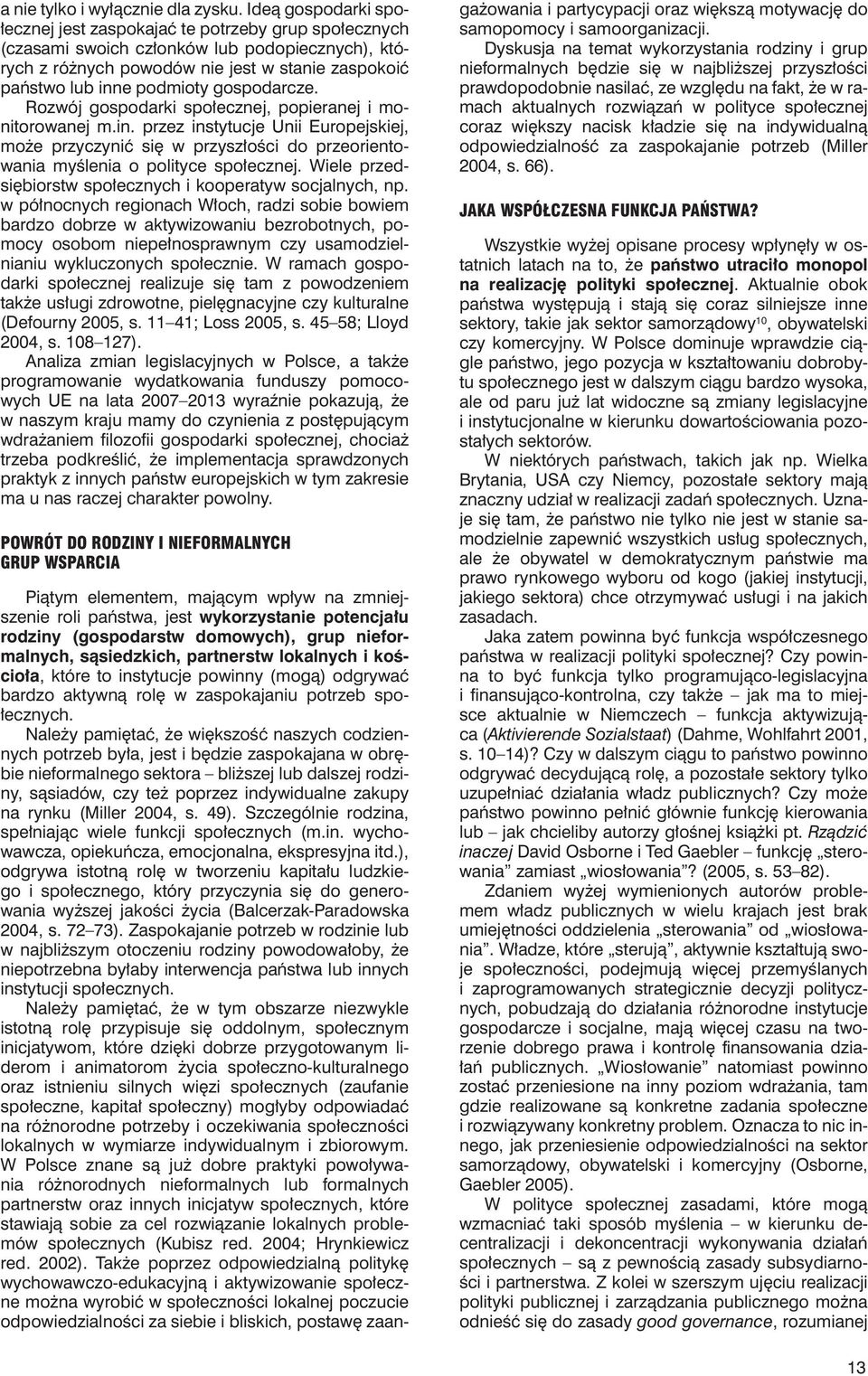 gospodarcze. Rozwój gospodarki społecznej, popieranej i monitorowanej m.in. przez instytucje Unii Europejskiej, może przyczynić się w przyszłości do przeorientowania myślenia o polityce społecznej.