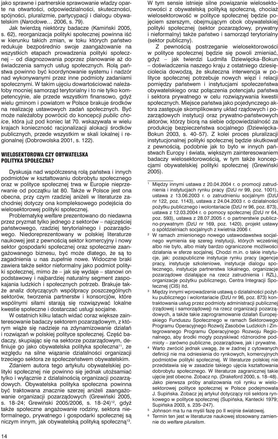 62), reorganizacja polityki społecznej powinna iść w kierunku takich zmian, w toku których państwo redukuje bezpośrednio swoje zaangażowanie na wszystkich etapach prowadzenia polityki społecznej od