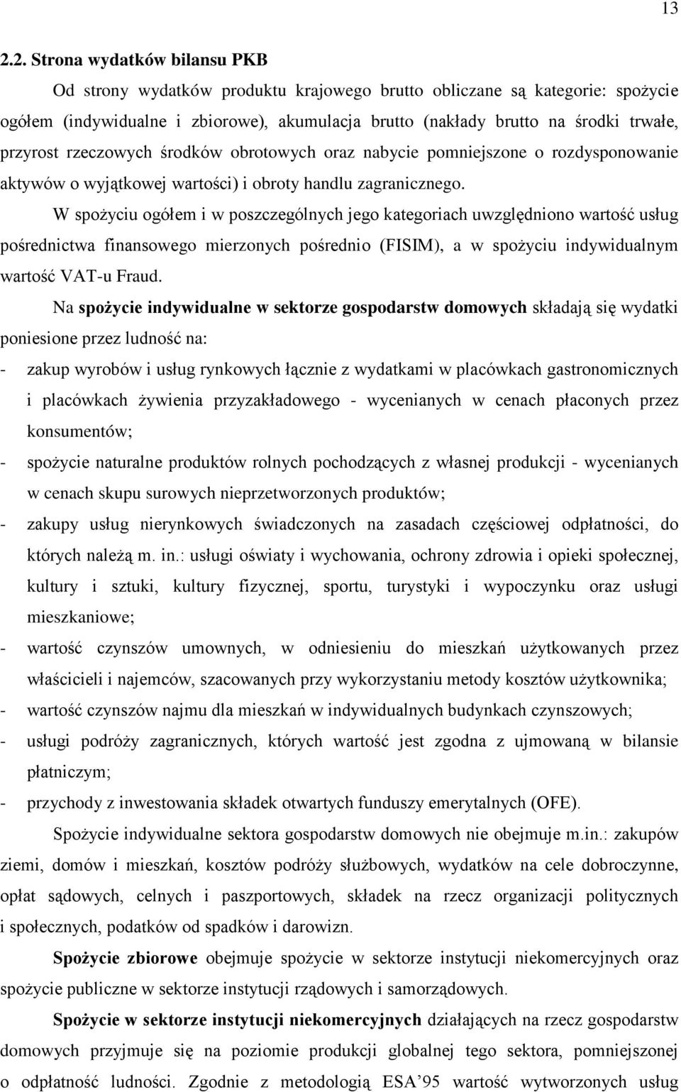 W spożyciu ogółem i w poszczególnych jego kategoriach uwzględniono wartość usług pośrednictwa finansowego mierzonych pośrednio (FISIM), a w spożyciu indywidualnym wartość VAT-u Fraud.