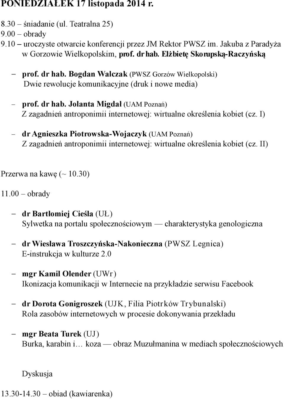 I) dr Agnieszka Piotrowska-Wojaczyk (UAM Poznań) Z zagadnień antroponimii internetowej: wirtualne określenia kobiet (cz. II) Przerwa na kawę (~ 10.30) 11.