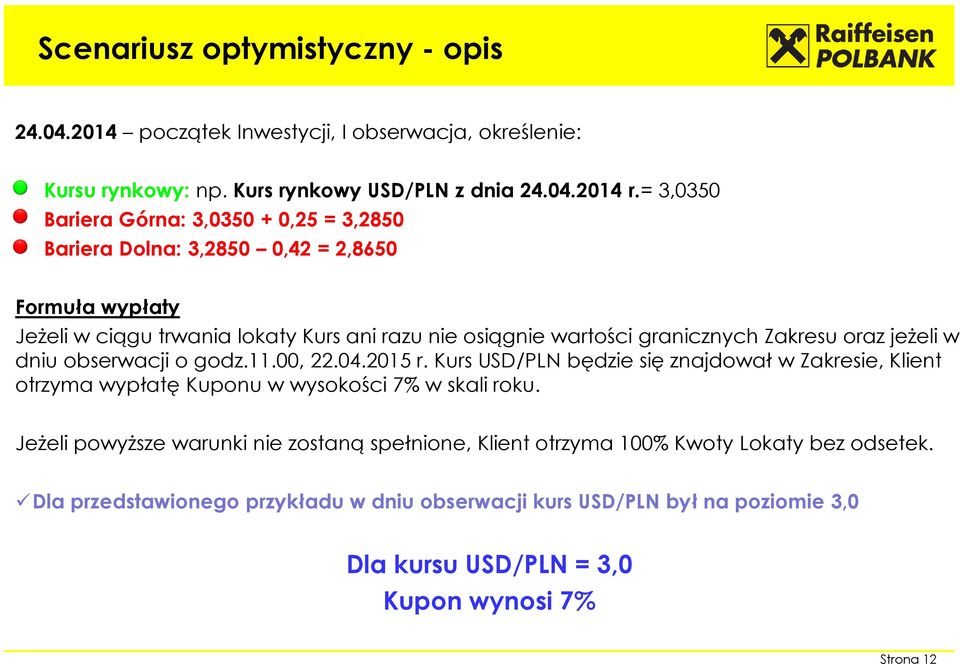 Zakresu oraz jeżeli w dniu obserwacji o godz.11.00, 22.04.2015 r. Kurs USD/PLN będzie się znajdował w Zakresie, Klient otrzyma wypłatę Kuponu w wysokości 7% w skali roku.