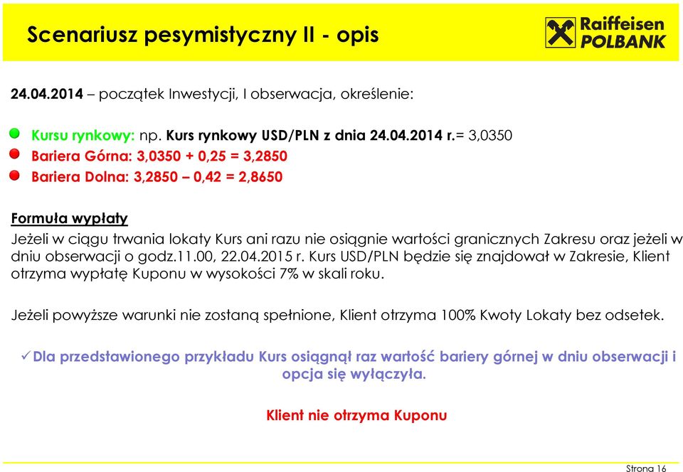 oraz jeżeli w dniu obserwacji o godz.11.00, 22.04.2015 r. Kurs USD/PLN będzie się znajdował w Zakresie, Klient otrzyma wypłatę Kuponu w wysokości 7% w skali roku.