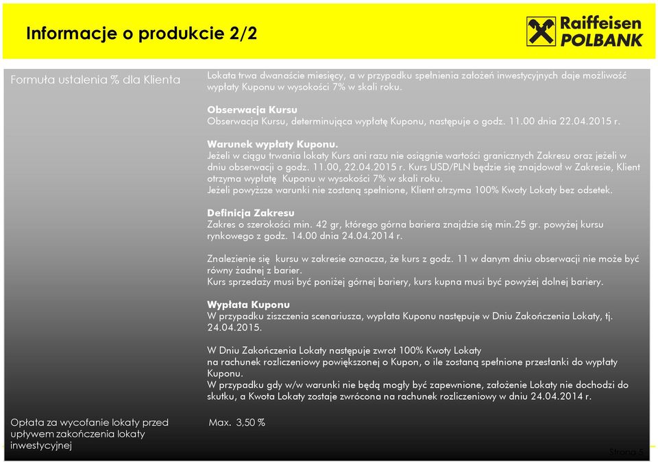 Jeżeli w ciągu trwania lokaty Kurs ani razu nie osiągnie wartości granicznych Zakresu oraz jeżeli w dniu obserwacji o godz. 11.00, 22.04.2015 r.