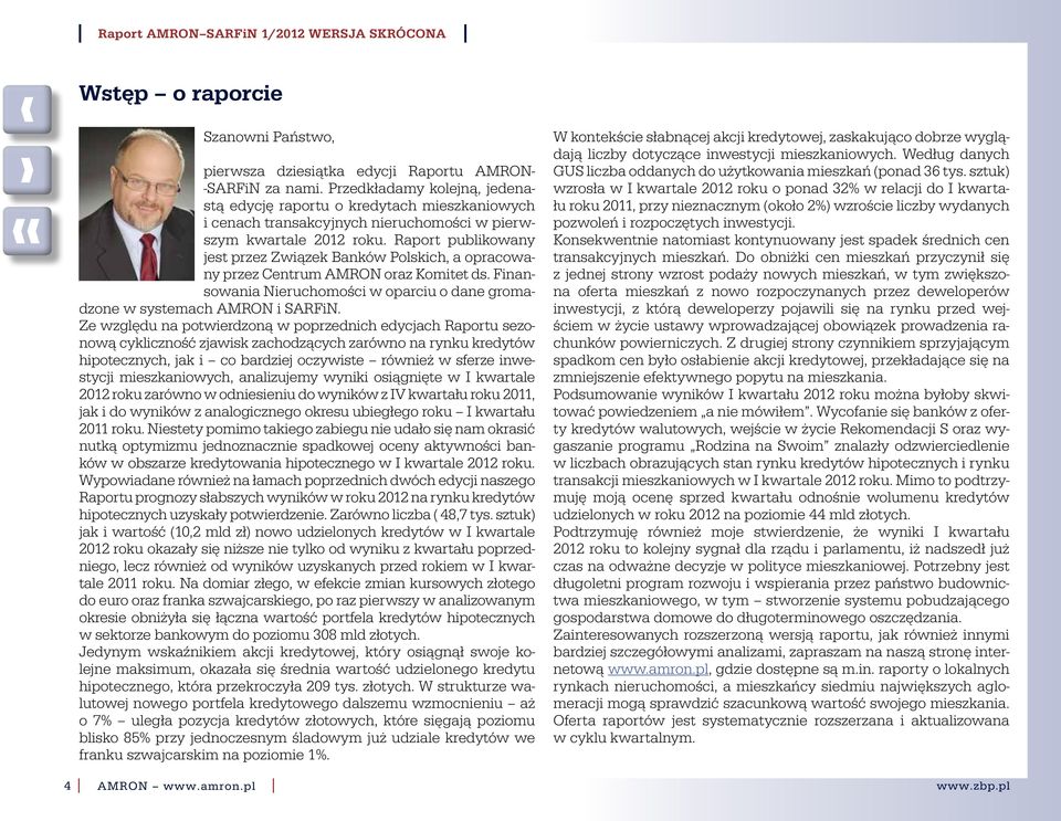 Raport publikowany jest przez Związek Banków Polskich, a opracowany przez Centrum AMRON oraz Komitet ds. Finansowania Nieruchomości w oparciu o dane gromadzone w systemach AMRON i SARFiN.