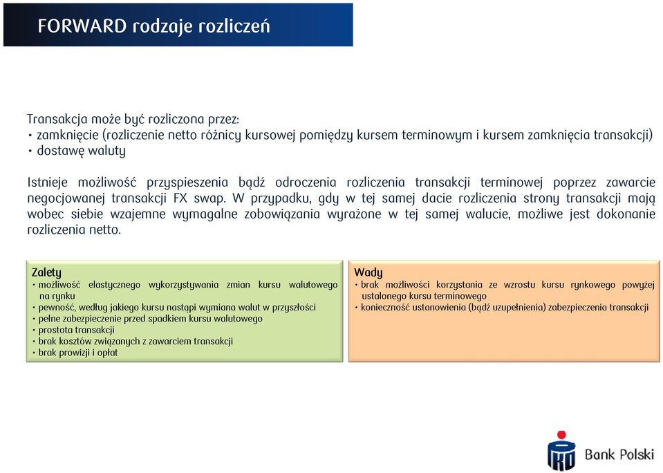 W przypadku, gdy w tej samej dacie rozliczenia strony transakcji mają wobec siebie wzajemne wymagalne zobowiązania wyrażone w tej samej walucie, możliwe jest dokonanie rozliczenia netto.