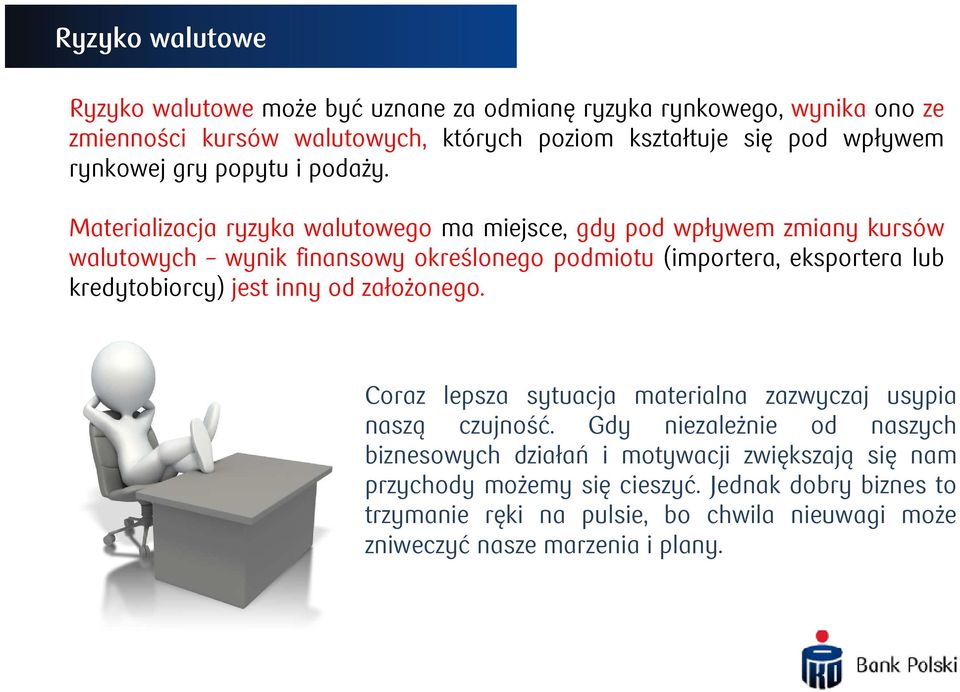 Materializacja ryzyka walutowego ma miejsce, gdy pod wpływem zmiany kursów walutowych wynik finansowy określonego podmiotu (importera, eksportera lub kredytobiorcy)