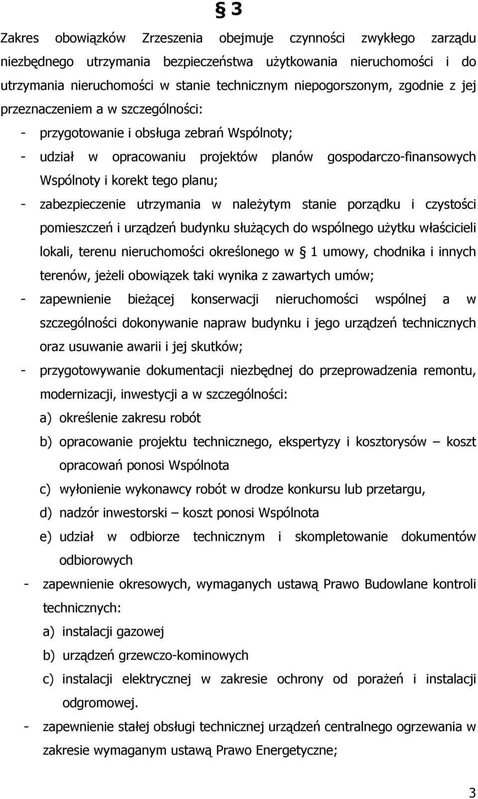 zabezpieczenie utrzymania w należytym stanie porządku i czystości pomieszczeń i urządzeń budynku służących do wspólnego użytku właścicieli lokali, terenu nieruchomości określonego w 1 umowy, chodnika