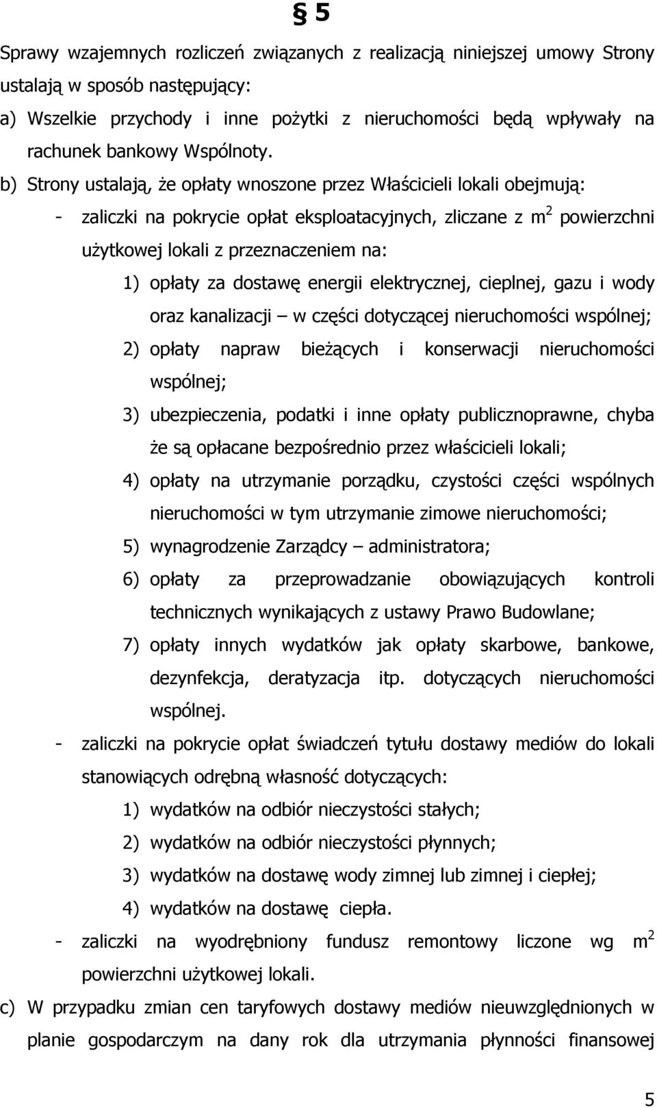 b) Strony ustalają, że opłaty wnoszone przez Właścicieli lokali obejmują: - zaliczki na pokrycie opłat eksploatacyjnych, zliczane z m 2 powierzchni użytkowej lokali z przeznaczeniem na: 1) opłaty za
