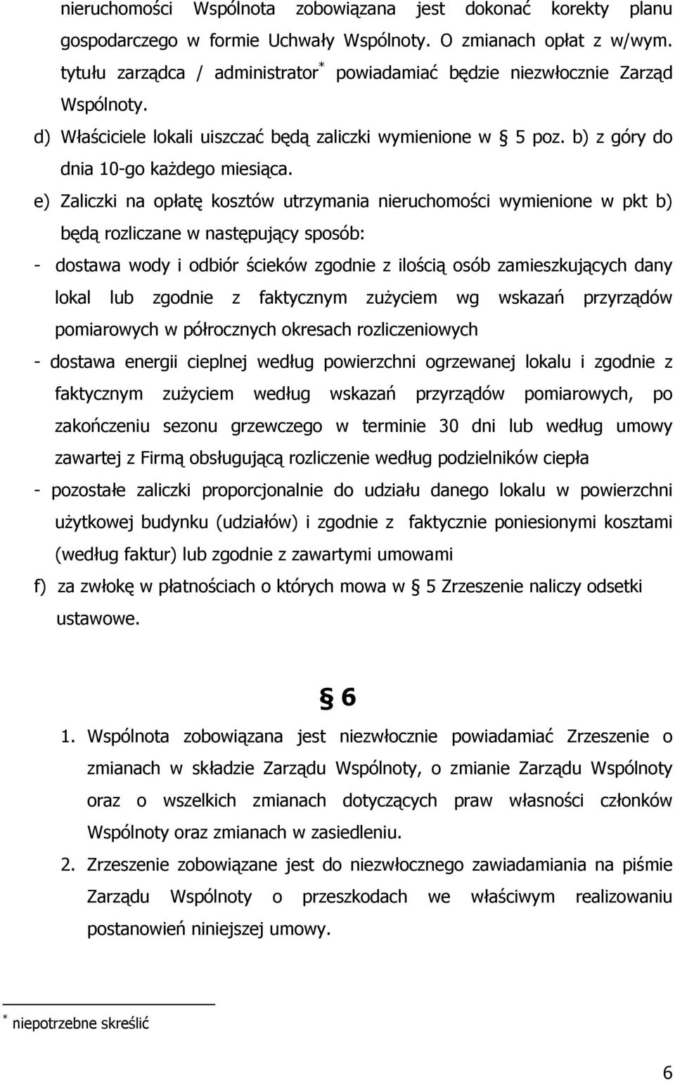 e) Zaliczki na opłatę kosztów utrzymania nieruchomości wymienione w pkt b) będą rozliczane w następujący sposób: - dostawa wody i odbiór ścieków zgodnie z ilością osób zamieszkujących dany lokal lub