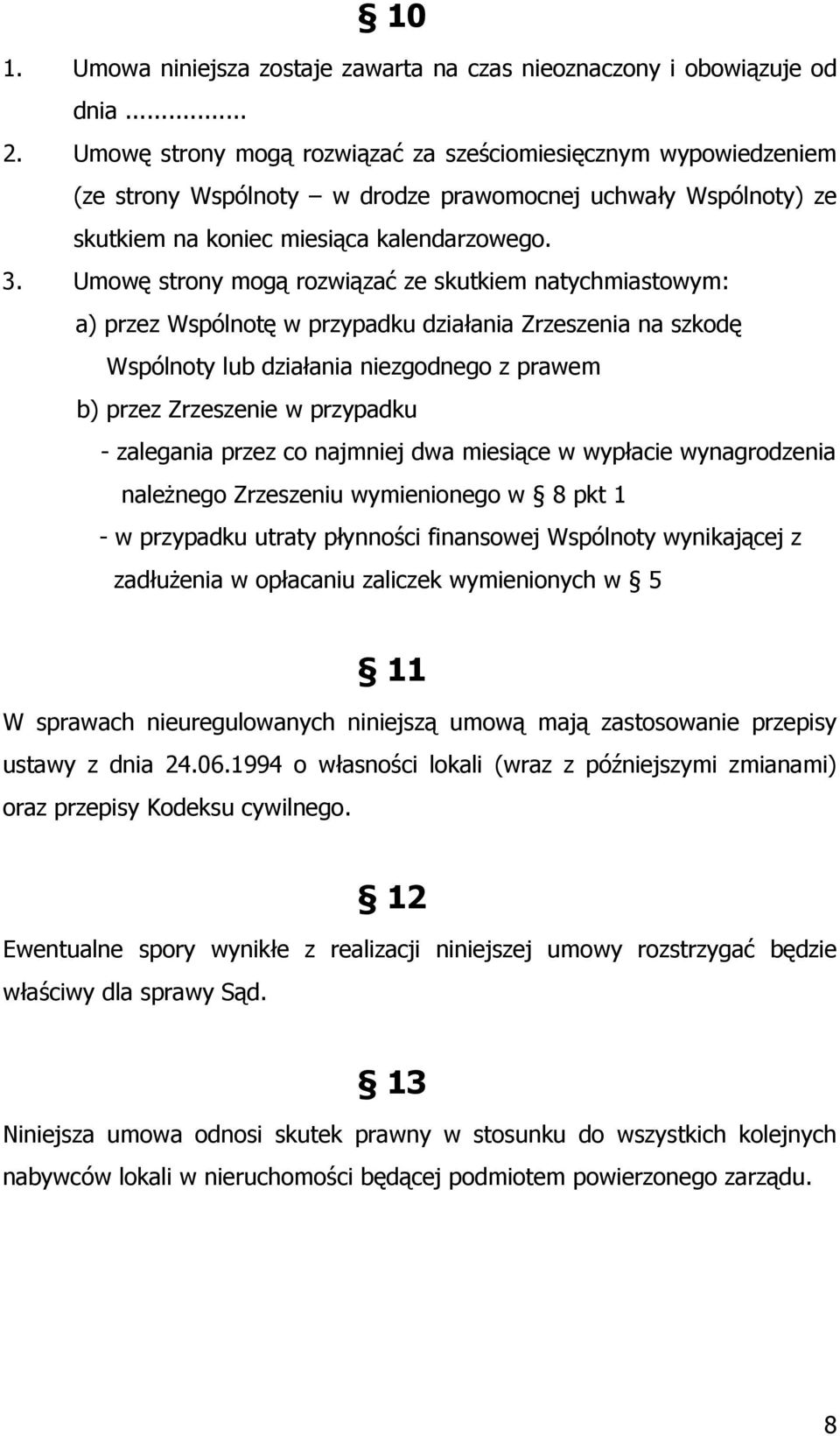 Umowę strony mogą rozwiązać ze skutkiem natychmiastowym: a) przez Wspólnotę w przypadku działania Zrzeszenia na szkodę Wspólnoty lub działania niezgodnego z prawem b) przez Zrzeszenie w przypadku -