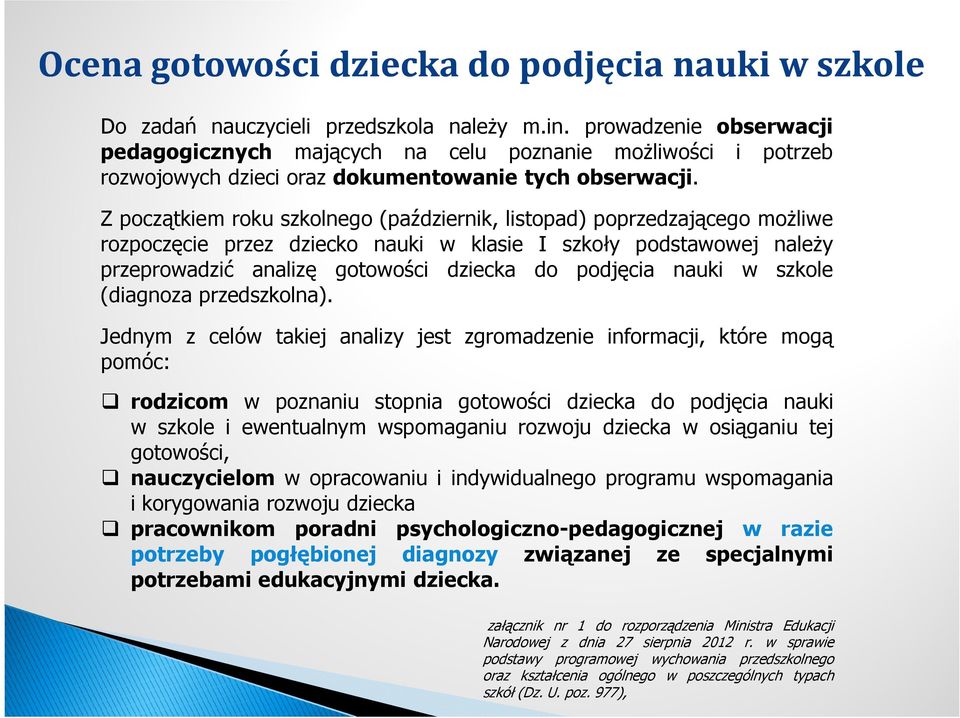 Z początkiem roku szkolnego (październik, listopad) poprzedzającego możliwe rozpoczęcie przez dziecko nauki w klasie I szkoły podstawowej należy przeprowadzić analizę gotowości dziecka do podjęcia