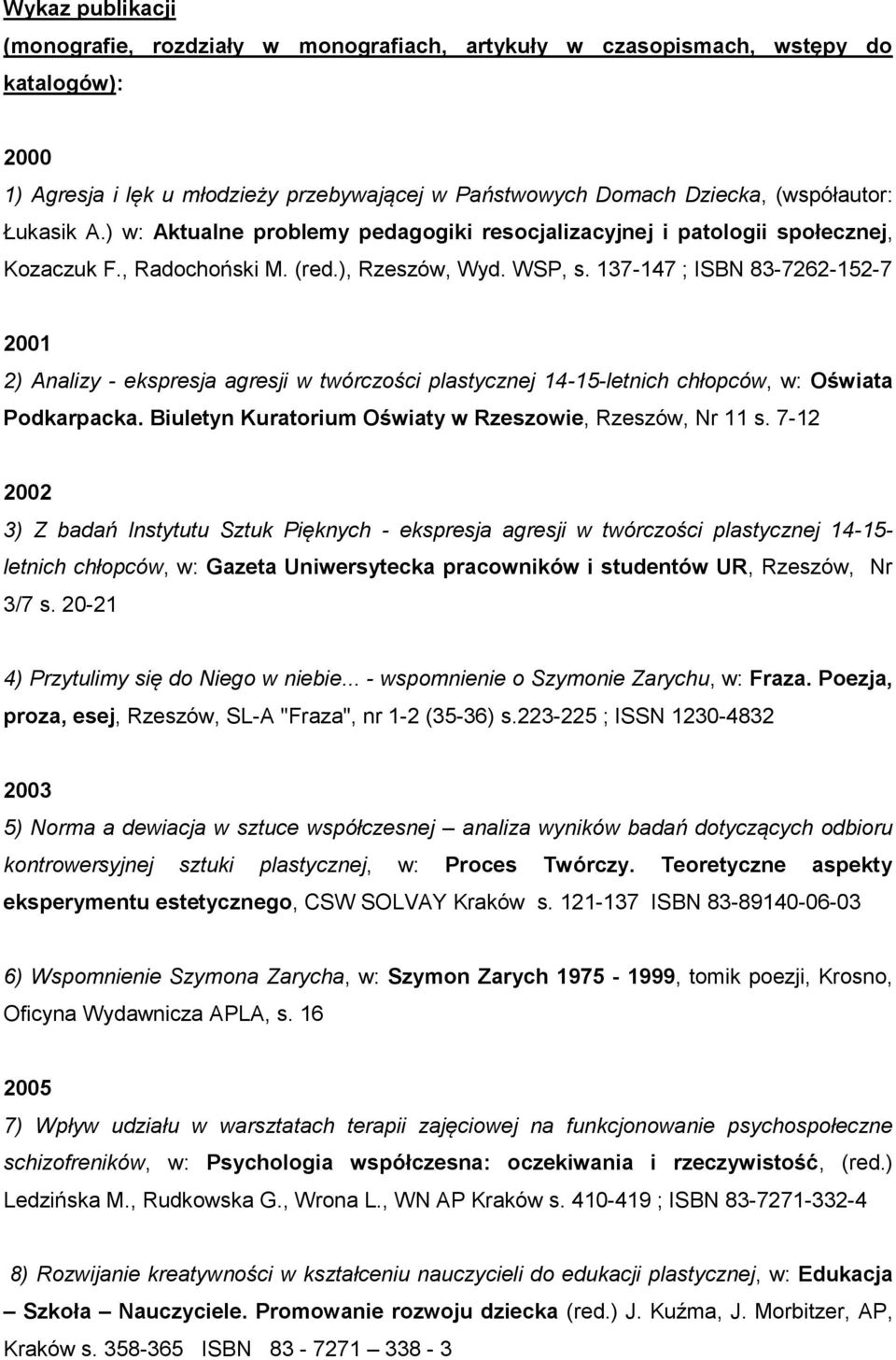 137-147 ; ISBN 83-7262-152-7 2001 2) Analizy - ekspresja agresji w twórczości plastycznej 14-15-letnich chłopców, w: Oświata Podkarpacka. Biuletyn Kuratorium Oświaty w Rzeszowie, Rzeszów, Nr 11 s.