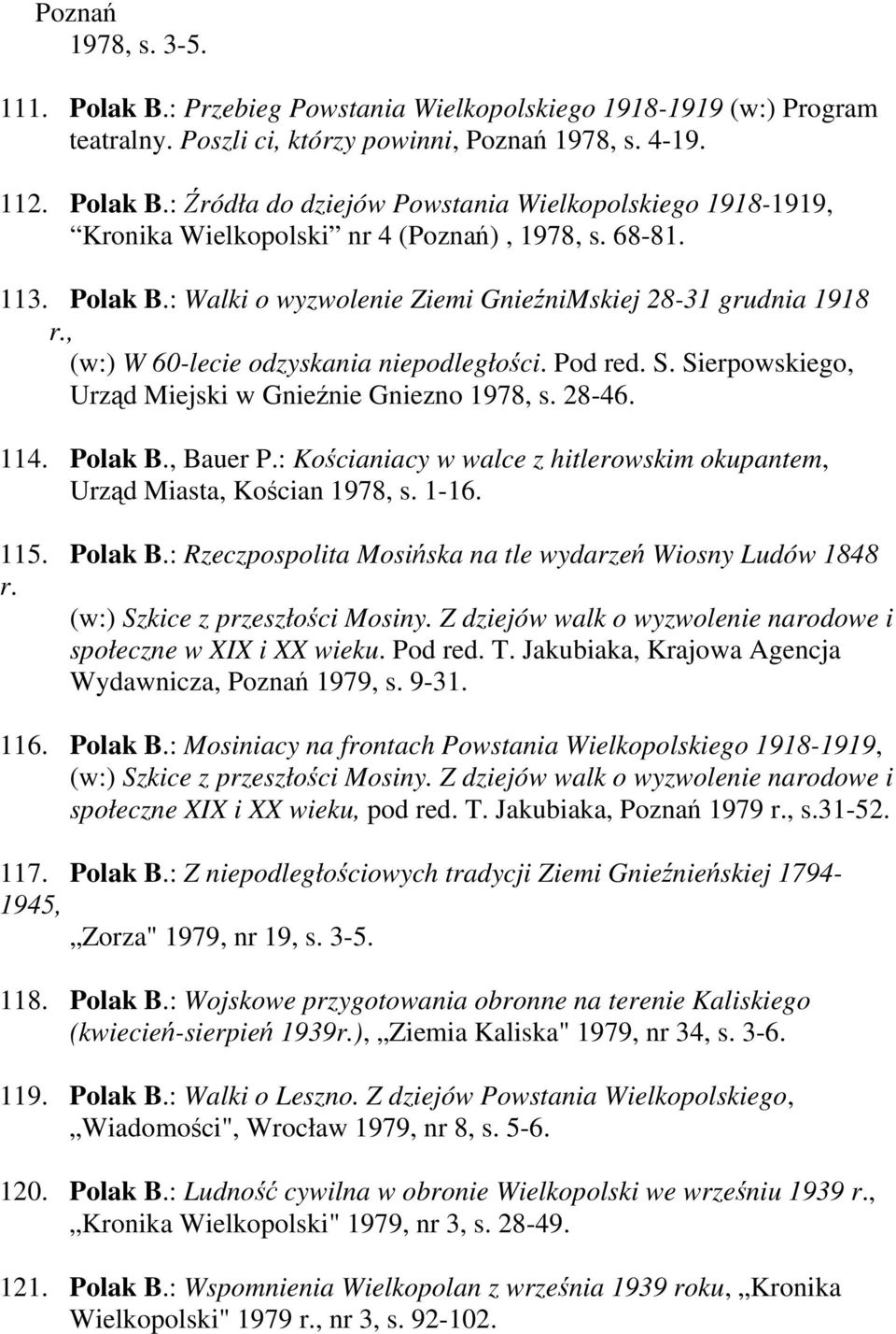 28-46. 114. Polak B., Bauer P.: Kościaniacy w walce z hitlerowskim okupantem, Urząd Miasta, Kościan 1978, s. 1-16. 115. Polak B.: Rzeczpospolita Mosińska na tle wydarzeń Wiosny Ludów 1848 r.