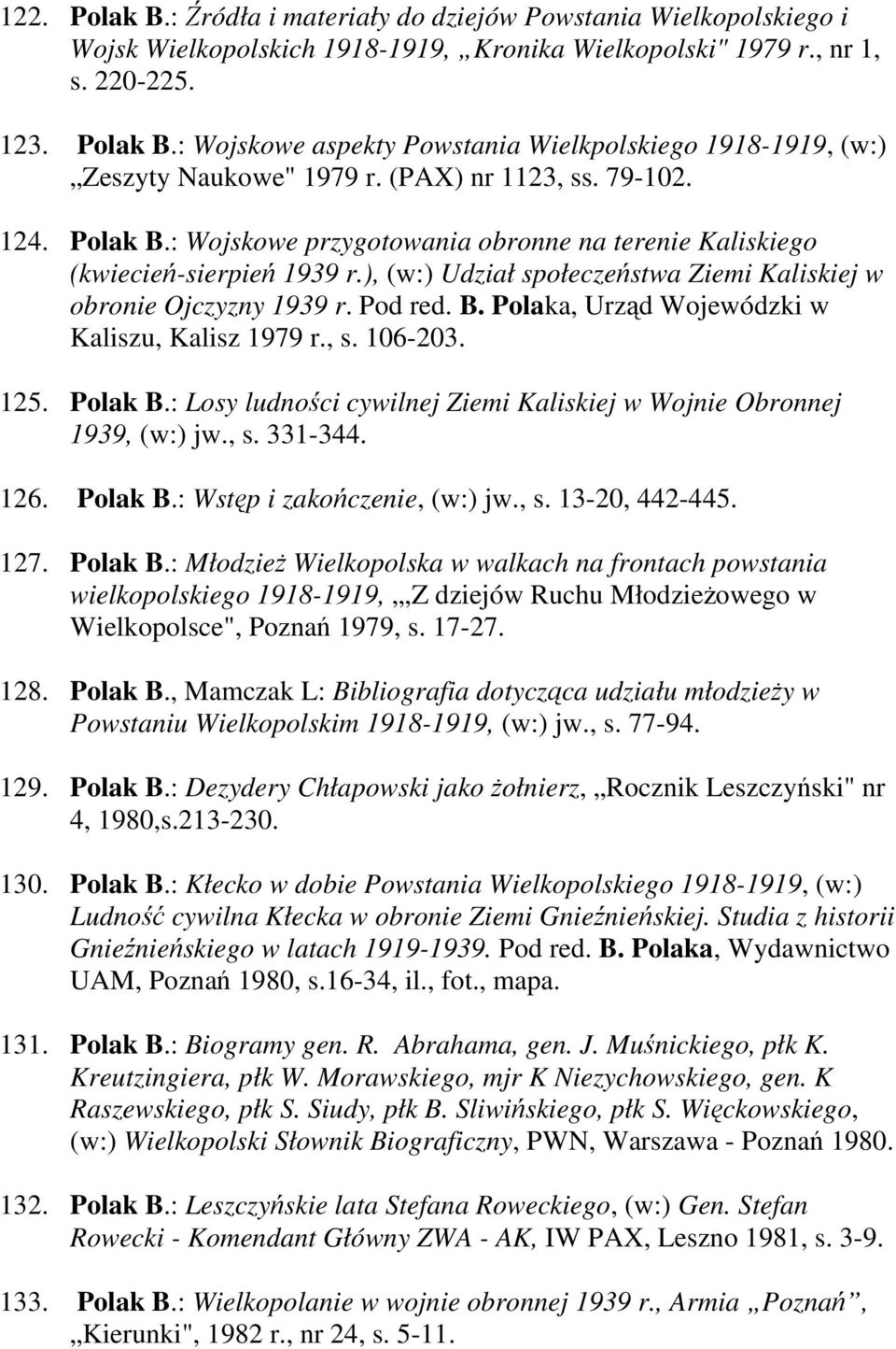 Pod red. B. Polaka, Urząd Wojewódzki w Kaliszu, Kalisz 1979 r., s. 106-203. 125. Polak B.: Losy ludności cywilnej Ziemi Kaliskiej w Wojnie Obronnej 1939, (w:) jw., s. 331-344. 126. Polak B.: Wstęp i zakończenie, (w:) jw.