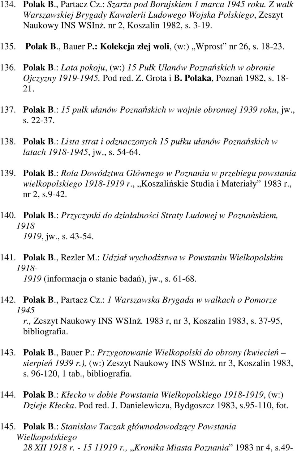 Polaka, Poznań 1982, s. 18-21. 137. Polak B.: 15 pułk ułanów Poznańskich w wojnie obronnej 1939 roku, jw., s. 22-37. 138. Polak B.: Lista strat i odznaczonych 15 pułku ułanów Poznańskich w latach 1918-1945, jw.