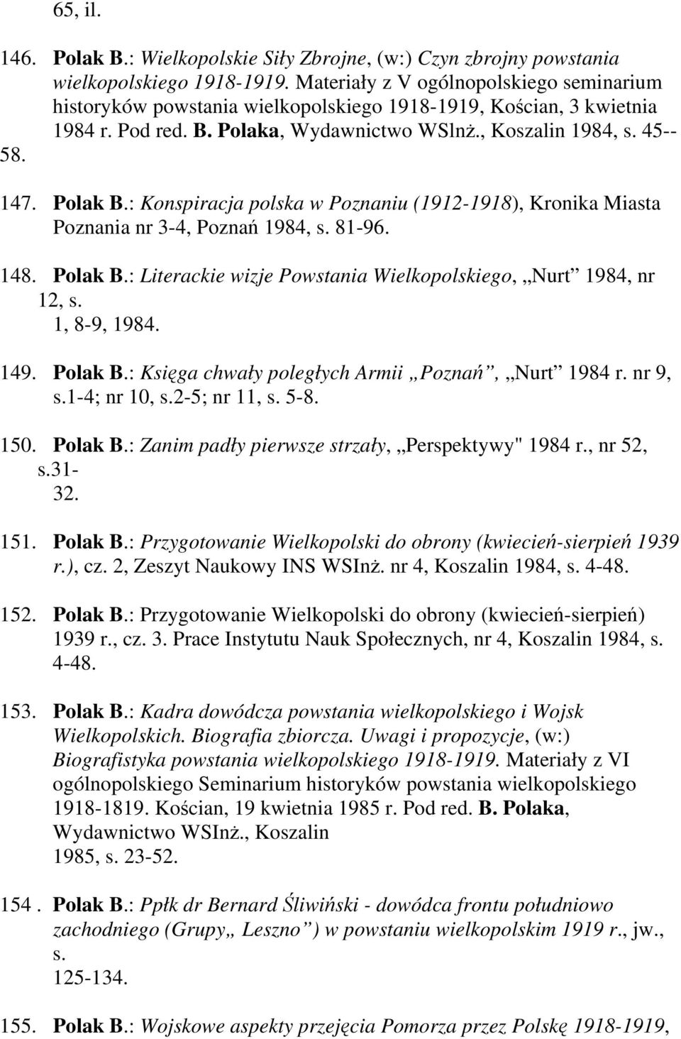 : Konspiracja polska w Poznaniu (1912-1918), Kronika Miasta Poznania nr 3-4, Poznań 1984, s. 81-96. 148. Polak B.: Literackie wizje Powstania Wielkopolskiego, Nurt 1984, nr 12, s. 1, 8-9, 1984. 149.