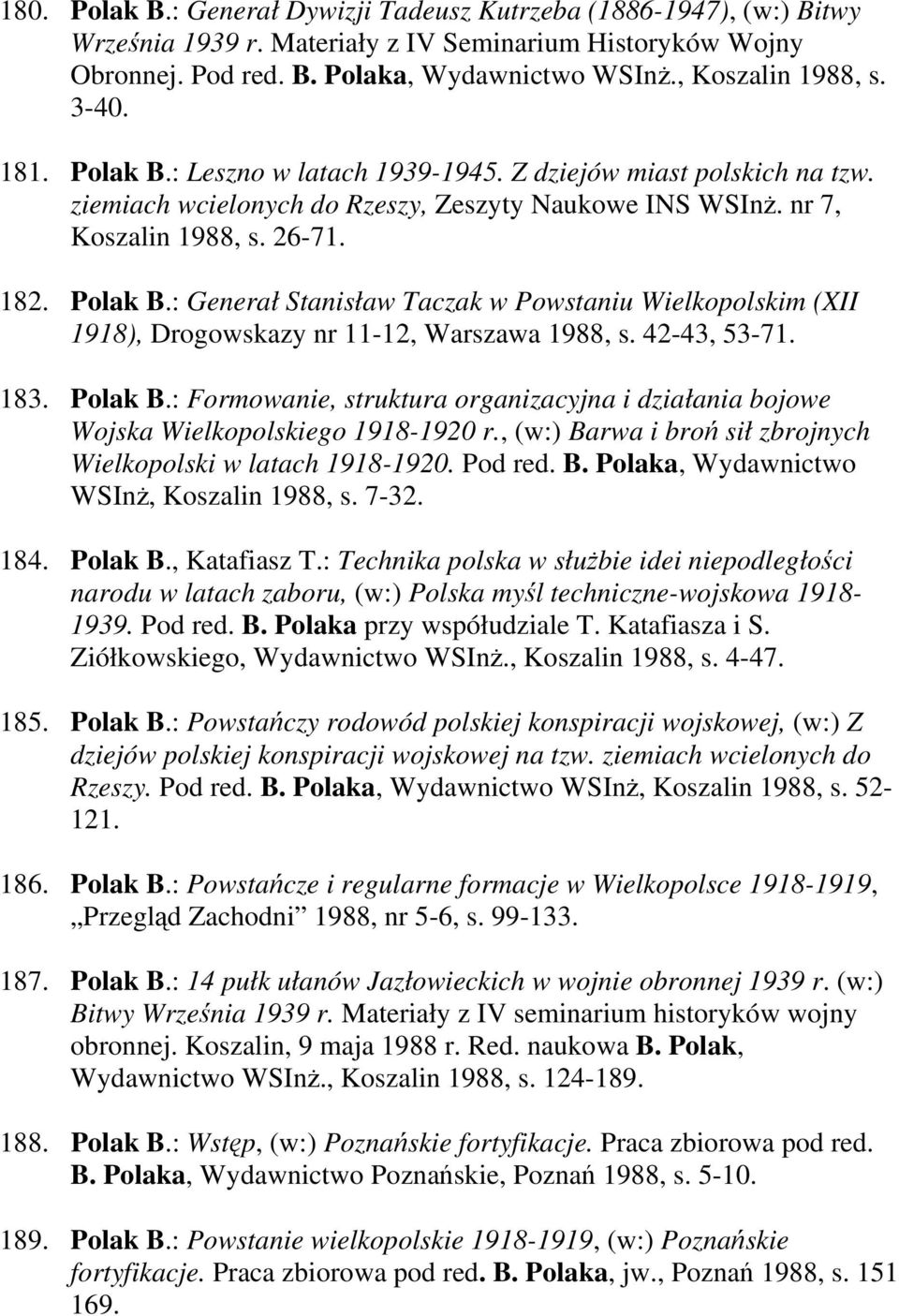 42-43, 53-71. 183. Polak B.: Formowanie, struktura organizacyjna i działania bojowe Wojska Wielkopolskiego 1918-1920 r., (w:) Barwa i broń sił zbrojnych Wielkopolski w latach 1918-1920. Pod red. B. Polaka, Wydawnictwo WSInż, Koszalin 1988, s.