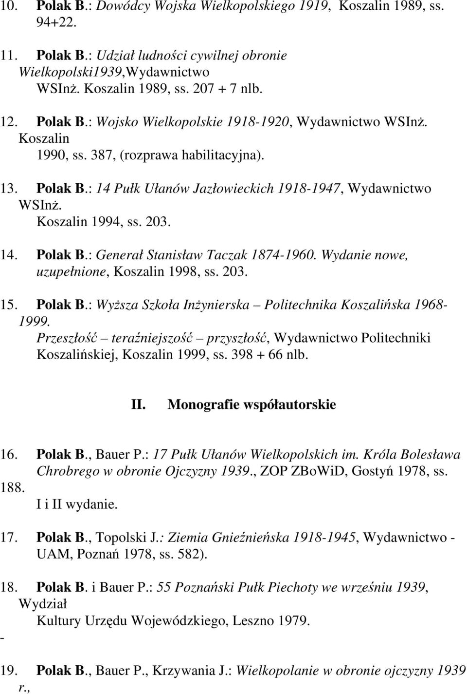 Koszalin 1994, ss. 203. 14. Polak B.: Generał Stanisław Taczak 1874-1960. Wydanie nowe, uzupełnione, Koszalin 1998, ss. 203. 15. Polak B.: Wyższa Szkoła Inżynierska Politechnika Koszalińska 1968-1999.