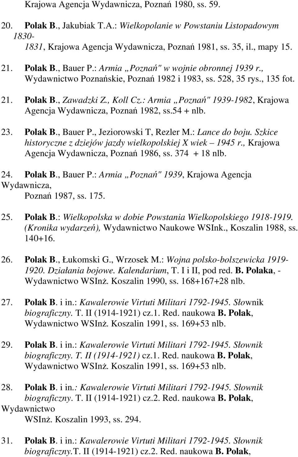 : Armia Poznań" 1939-1982, Krajowa Agencja Wydawnicza, Poznań 1982, ss.54 + nlb. 23. Polak B., Bauer P., Jeziorowski T, Rezler M.: Lance do boju.