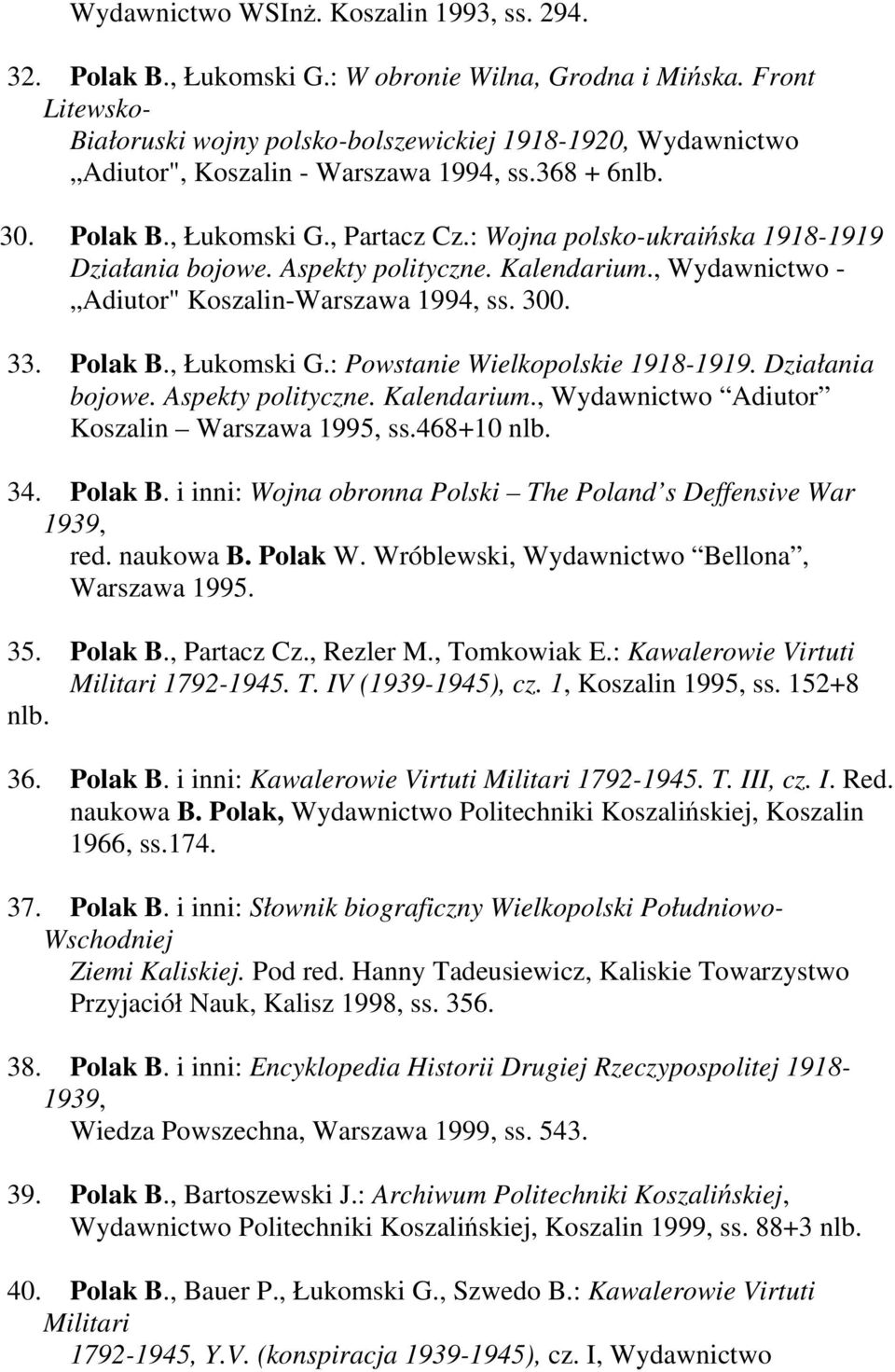 : Wojna polsko-ukraińska 1918-1919 Działania bojowe. Aspekty polityczne. Kalendarium., Wydawnictwo - Adiutor" Koszalin-Warszawa 1994, ss. 300. 33. Polak B., Łukomski G.