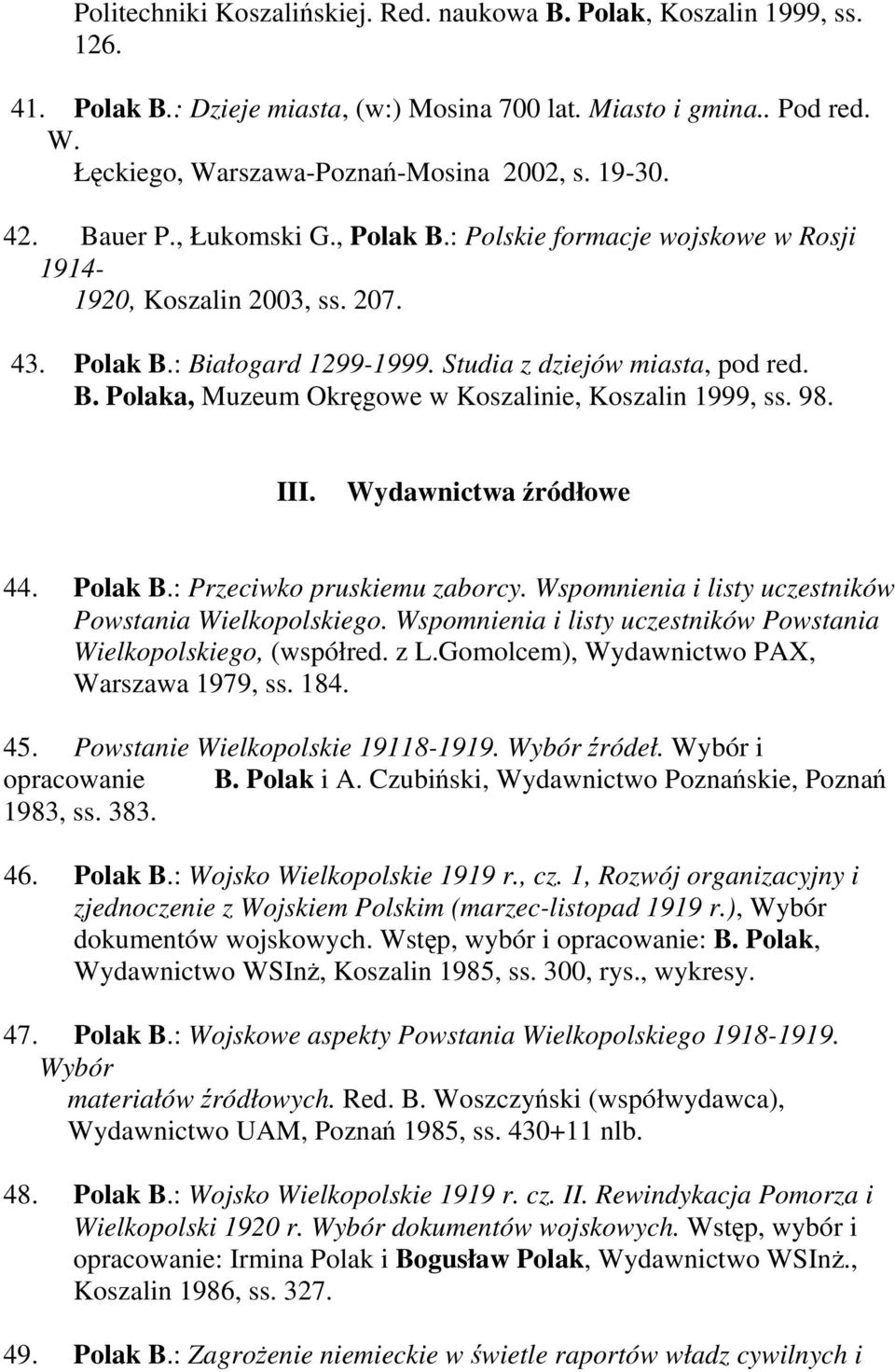 98. III. Wydawnictwa źródłowe 44. Polak B.: Przeciwko pruskiemu zaborcy. Wspomnienia i listy uczestników Powstania Wielkopolskiego.