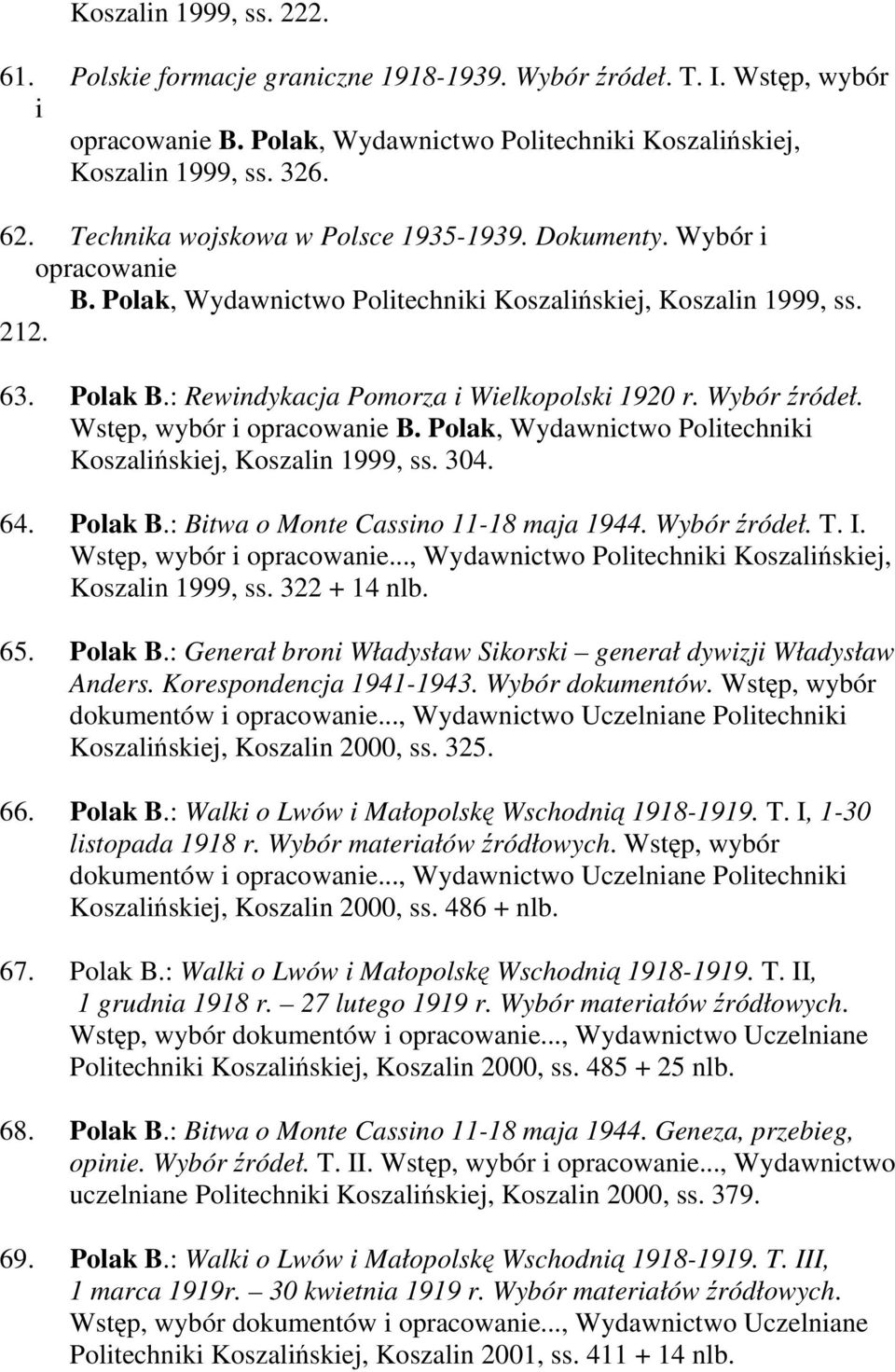 Wybór źródeł. Wstęp, wybór i opracowanie B. Polak, Wydawnictwo Politechniki Koszalińskiej, Koszalin 1999, ss. 304. 64. Polak B.: Bitwa o Monte Cassino 11-18 maja 1944. Wybór źródeł. T. I.