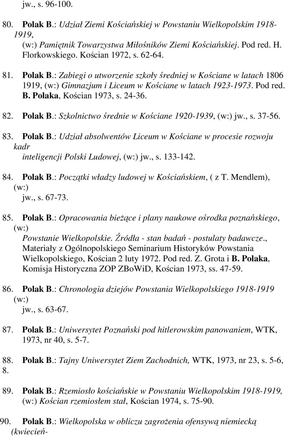 , s. 37-56. 83. Polak B.: Udział absolwentów Liceum w Kościane w procesie rozwoju kadr inteligencji Polski Ludowej, (w:) jw., s. 133-142. 84. Polak B.: Początki władzy ludowej w Kościańskiem, ( z T.