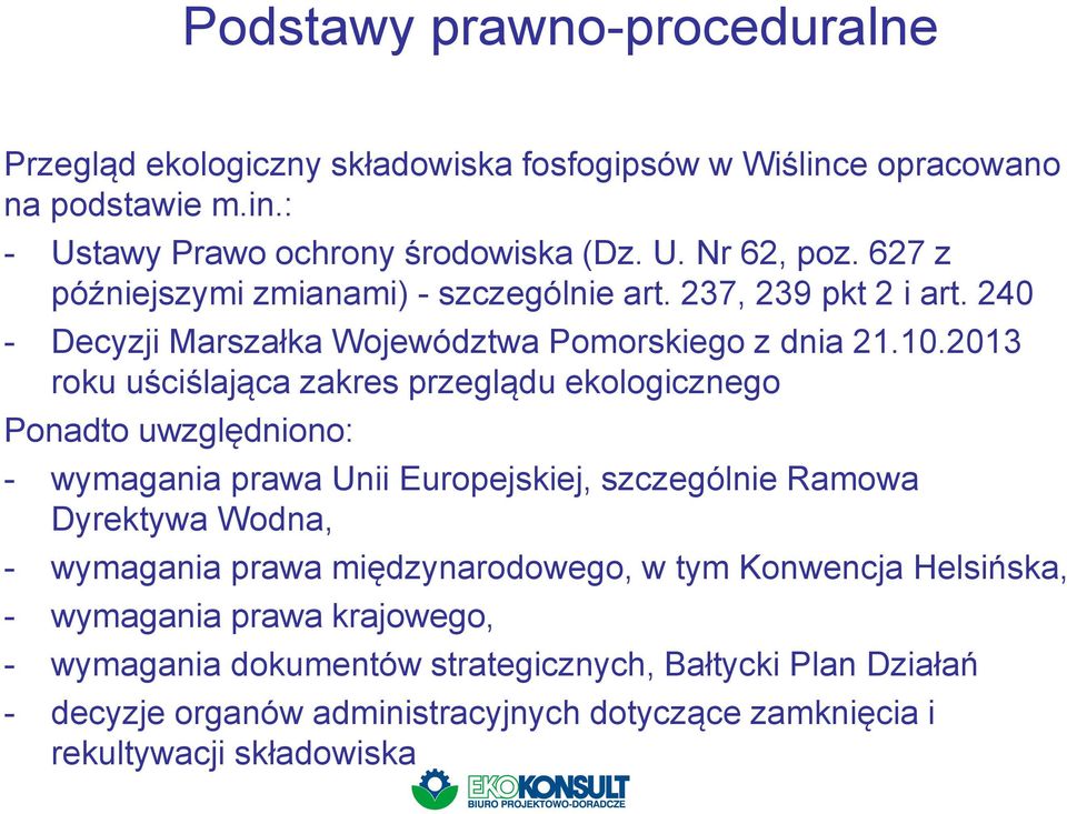 2013 roku uściślająca zakres przeglądu ekologicznego Ponadto uwzględniono: - wymagania prawa Unii Europejskiej, szczególnie Ramowa Dyrektywa Wodna, - wymagania prawa