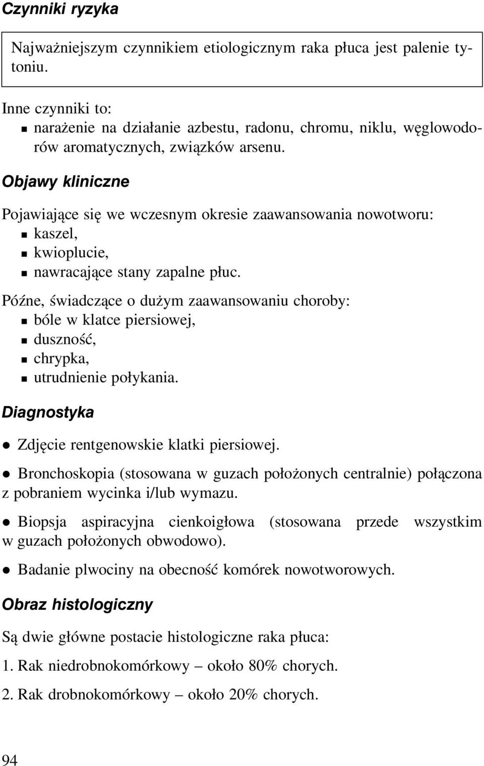 Objawy kliniczne Pojawiające się we wczesnym okresie zaawansowania nowotworu: kaszel, kwioplucie, nawracające stany zapalne płuc.