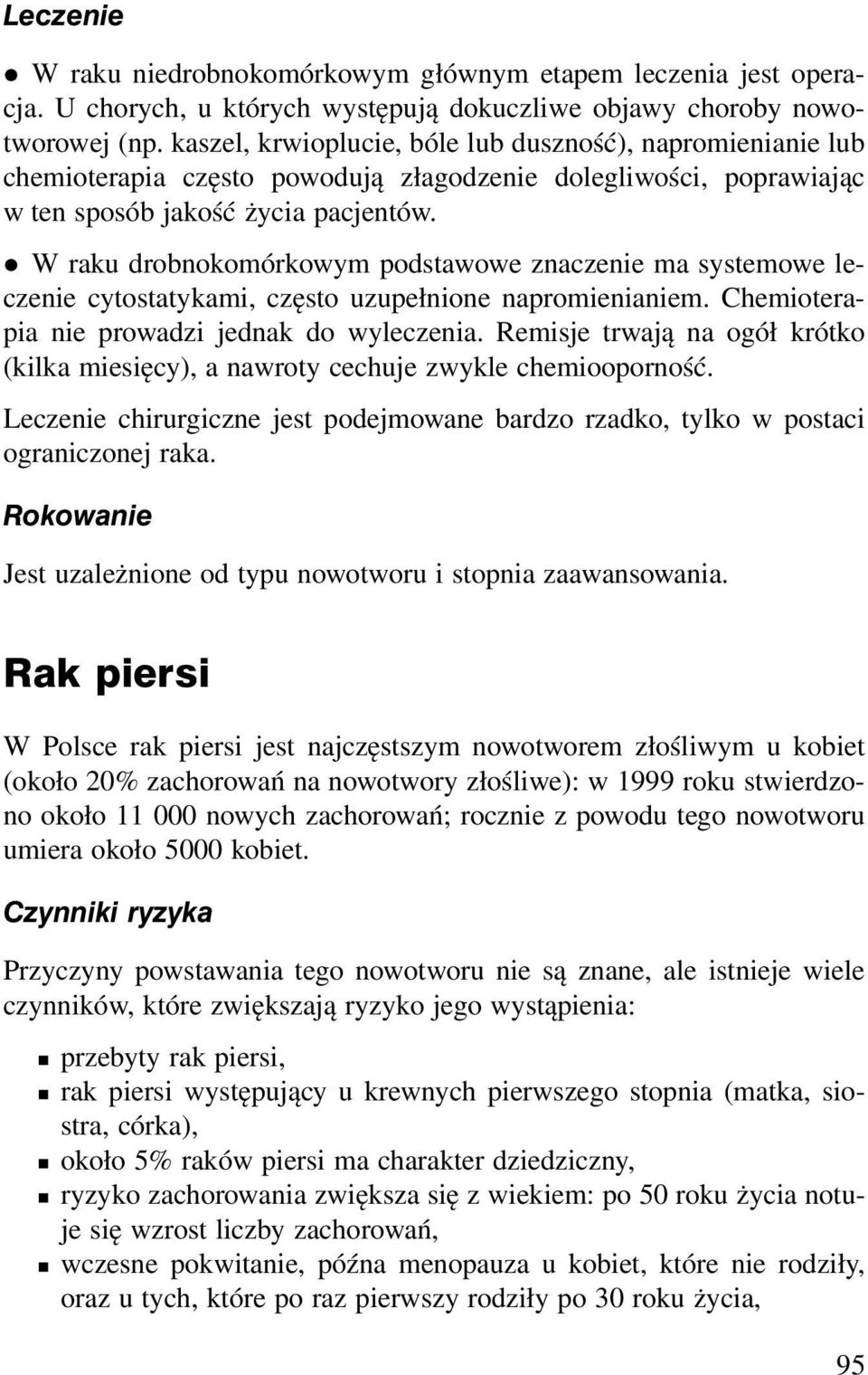 z W raku drobnokomórkowym podstawowe znaczenie ma systemowe leczenie cytostatykami, często uzupełnione napromienianiem. Chemioterapia nie prowadzi jednak do wyleczenia.