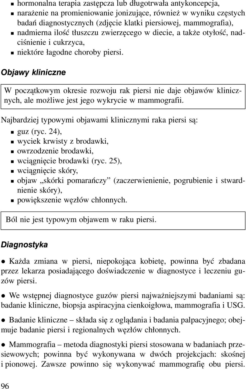 Objawy kliniczne W początkowym okresie rozwoju rak piersi nie daje objawów klinicznych, ale możliwe jest jego wykrycie w mammografii.