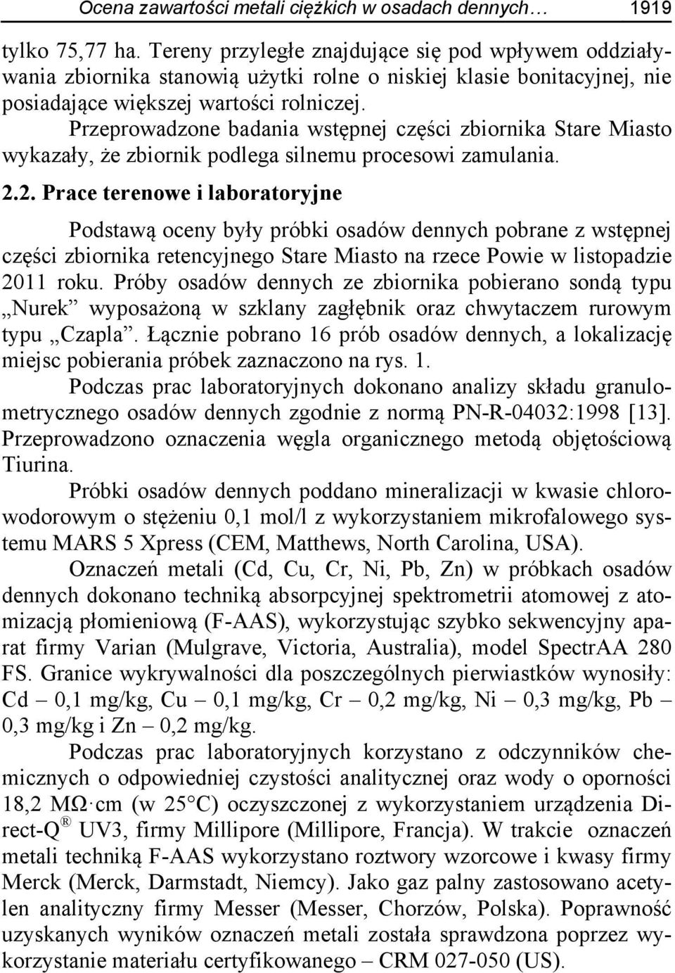 Przeprowadzone badania wstępnej części zbiornika Stare Miasto wykazały, że zbiornik podlega silnemu procesowi zamulania. 2.