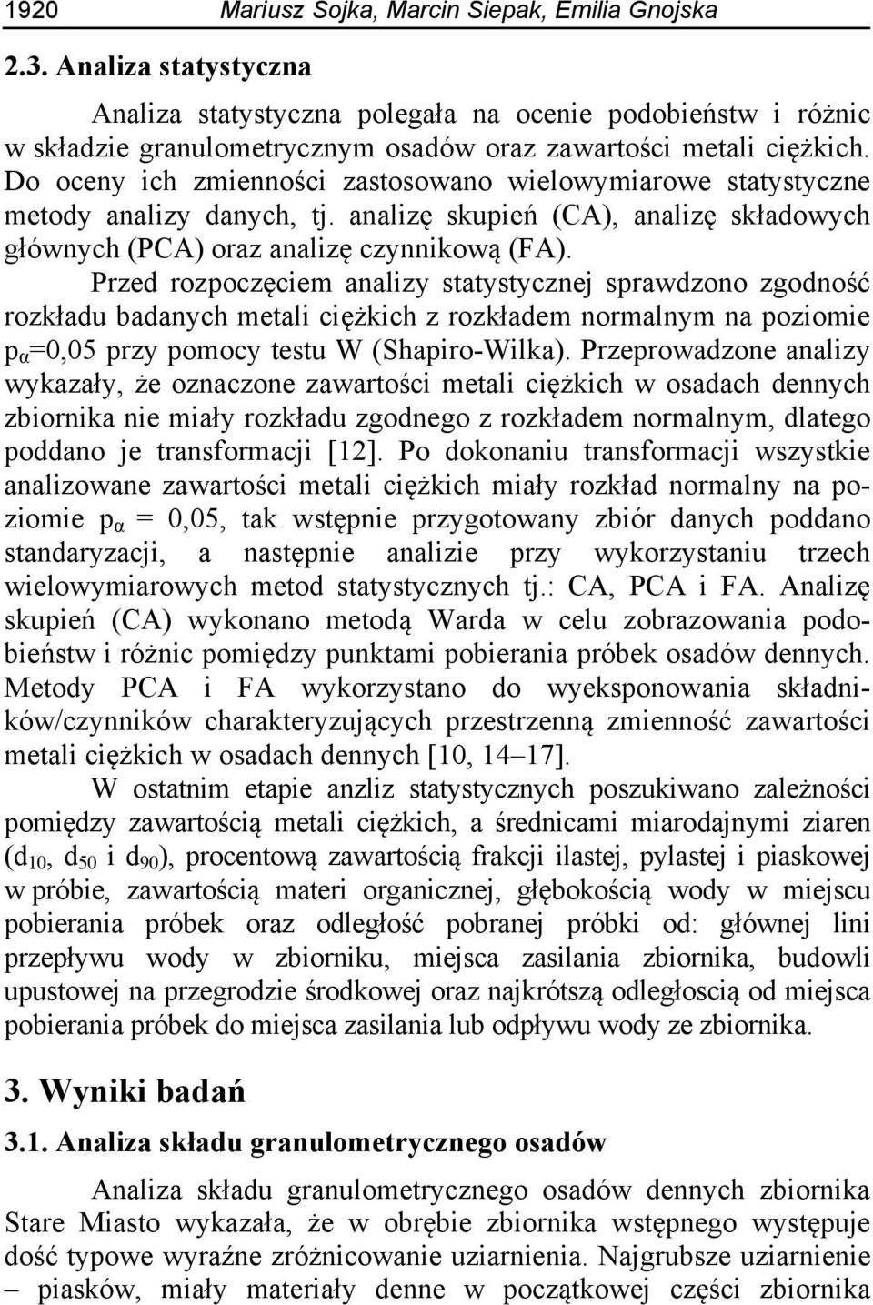 Do oceny ich zmienności zastosowano wielowymiarowe statystyczne metody analizy danych, tj. analizę skupień (CA), analizę składowych głównych (PCA) oraz analizę czynnikową (FA).