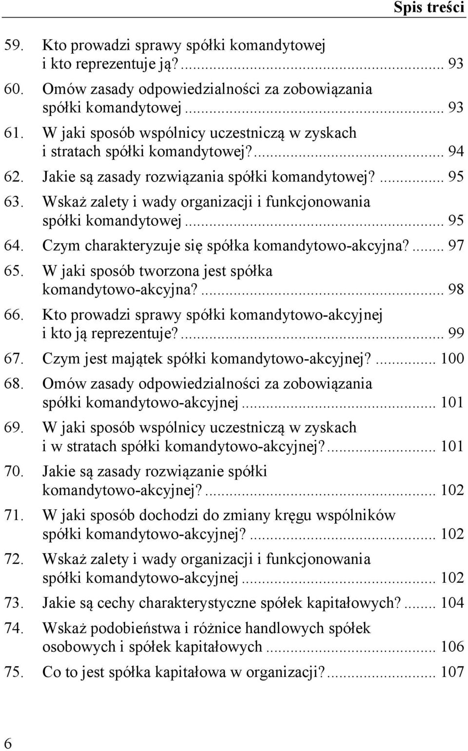 Wskaż zalety i wady organizacji i funkcjonowania spółki komandytowej... 95 64. Czym charakteryzuje się spółka komandytowo-akcyjna?... 97 65. W jaki sposób tworzona jest spółka komandytowo-akcyjna?
