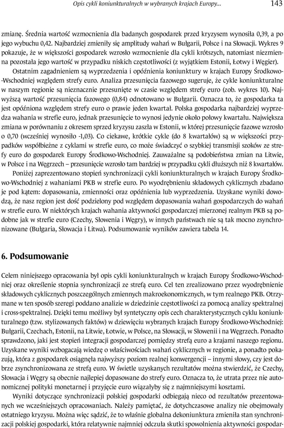 Wykres 9 pokazuje, że w większości gospodarek wzrosło dla cykli krótszych, natomiast niezmienna pozostała jego wartość w przypadku niskich częstotliwości (z wyjątkiem Estonii, Łotwy i Węgier).