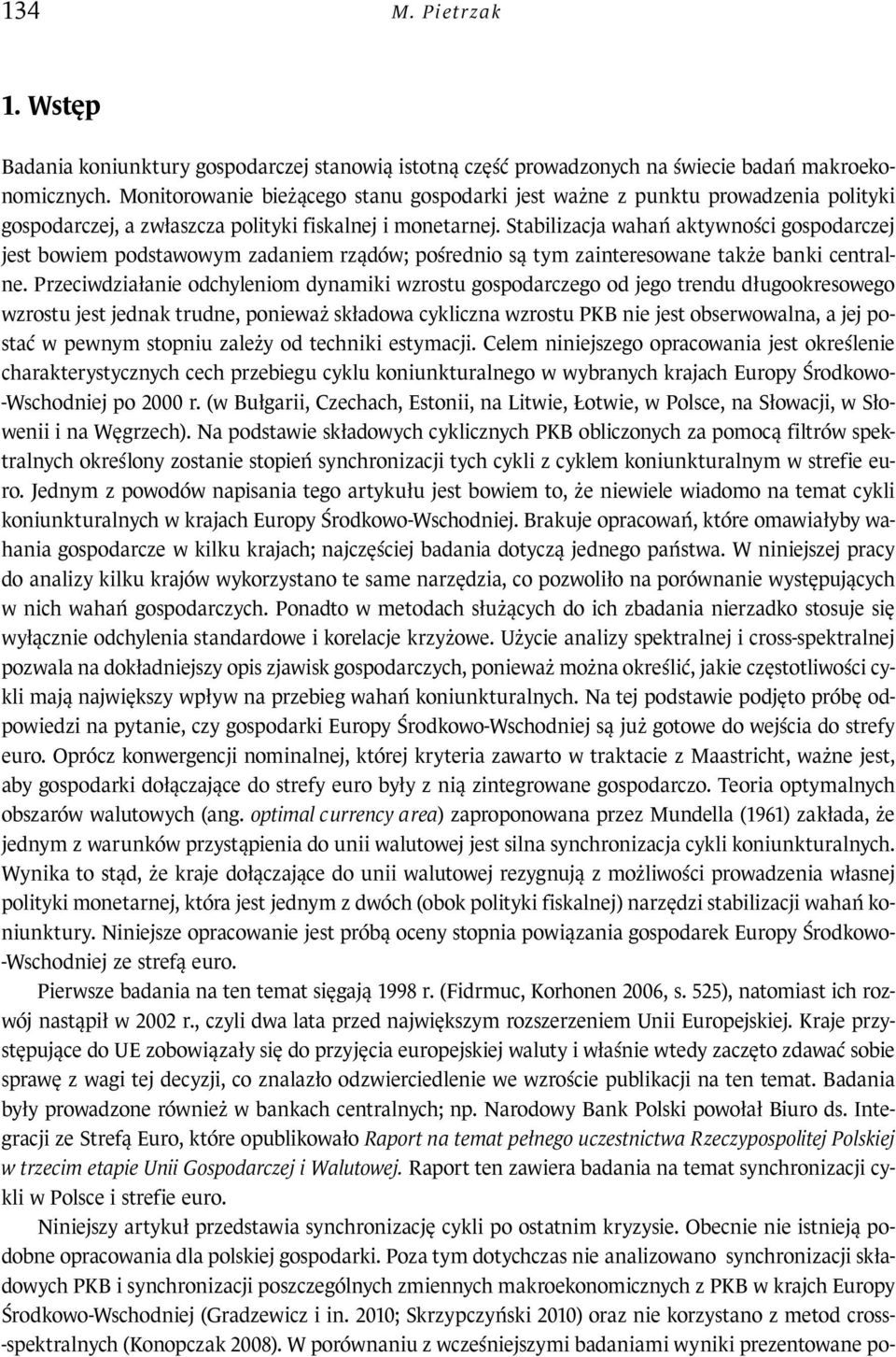 Stabilizacja wahań aktywności gospodarczej jest bowiem podstawowym zadaniem rządów; pośrednio są tym zainteresowane także banki centralne.