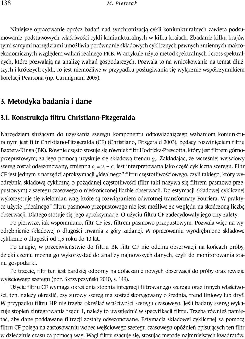 W artykule użyto metod spektralnych i cross-spektralnych, które pozwalają na analizę wahań gospodarczych.