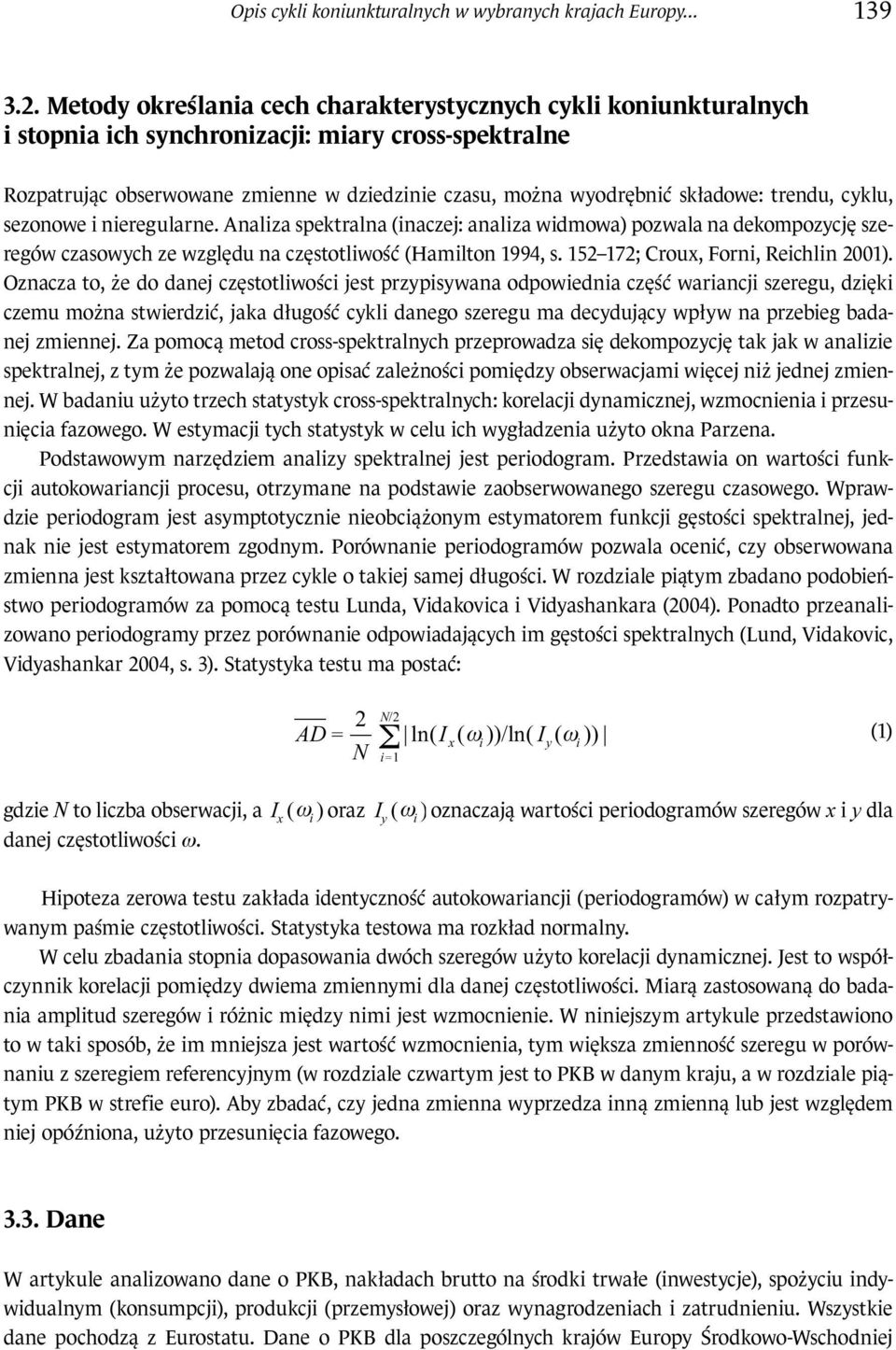 trendu, cyklu, sezonowe i nieregularne. Analiza spektralna (inaczej: analiza widmowa) pozwala na dekompozycję szeregów czasowych ze względu na częstotliwość (Hamilton 1994, s.