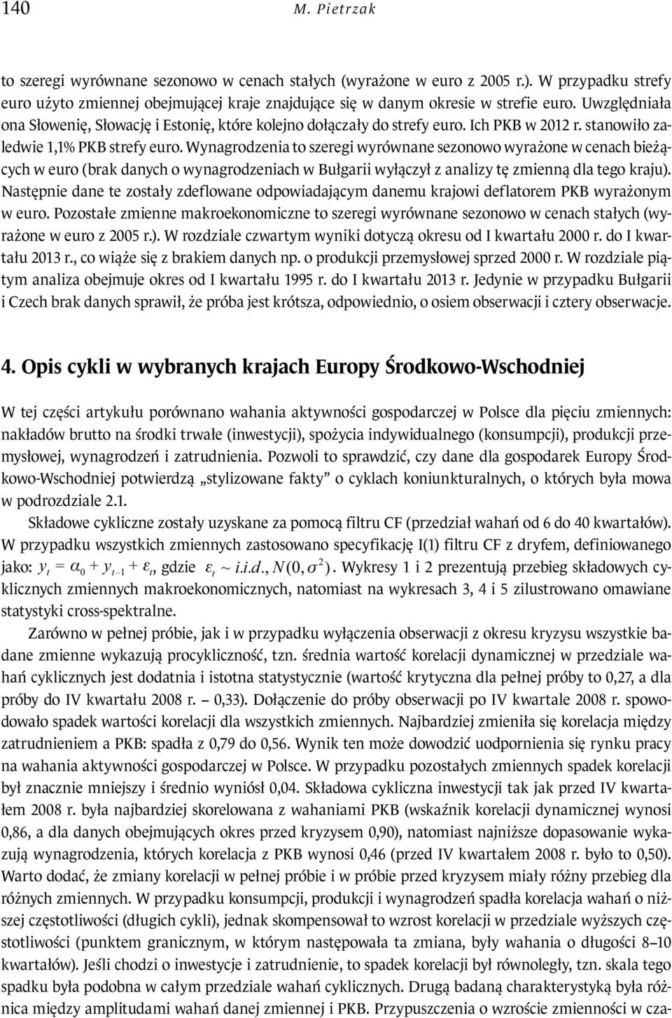 Wynagrodzenia to szeregi wyrównane sezonowo wyrażone w cenach bieżących w euro (brak danych o wynagrodzeniach w Bułgarii wyłączył z analizy tę zmienną dla tego kraju).