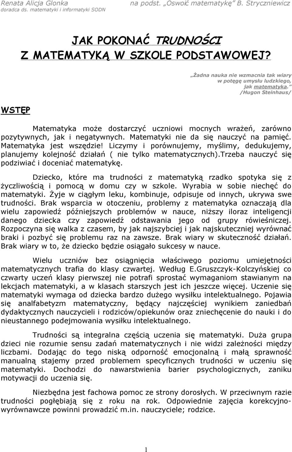 Liczymy i porównujemy, myślimy, dedukujemy, planujemy kolejność działań ( nie tylko matematycznych).trzeba nauczyć się podziwiać i doceniać matematykę.