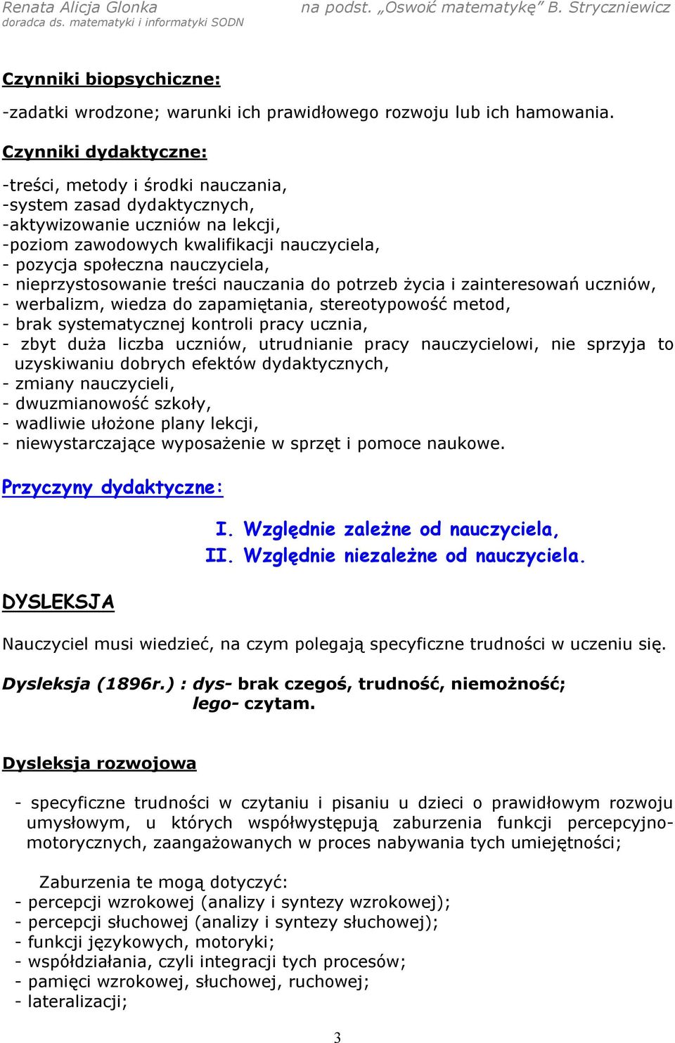 - nieprzystosowanie treści nauczania do potrzeb życia i zainteresowań uczniów, - werbalizm, wiedza do zapamiętania, stereotypowość metod, - brak systematycznej kontroli pracy ucznia, - zbyt duża