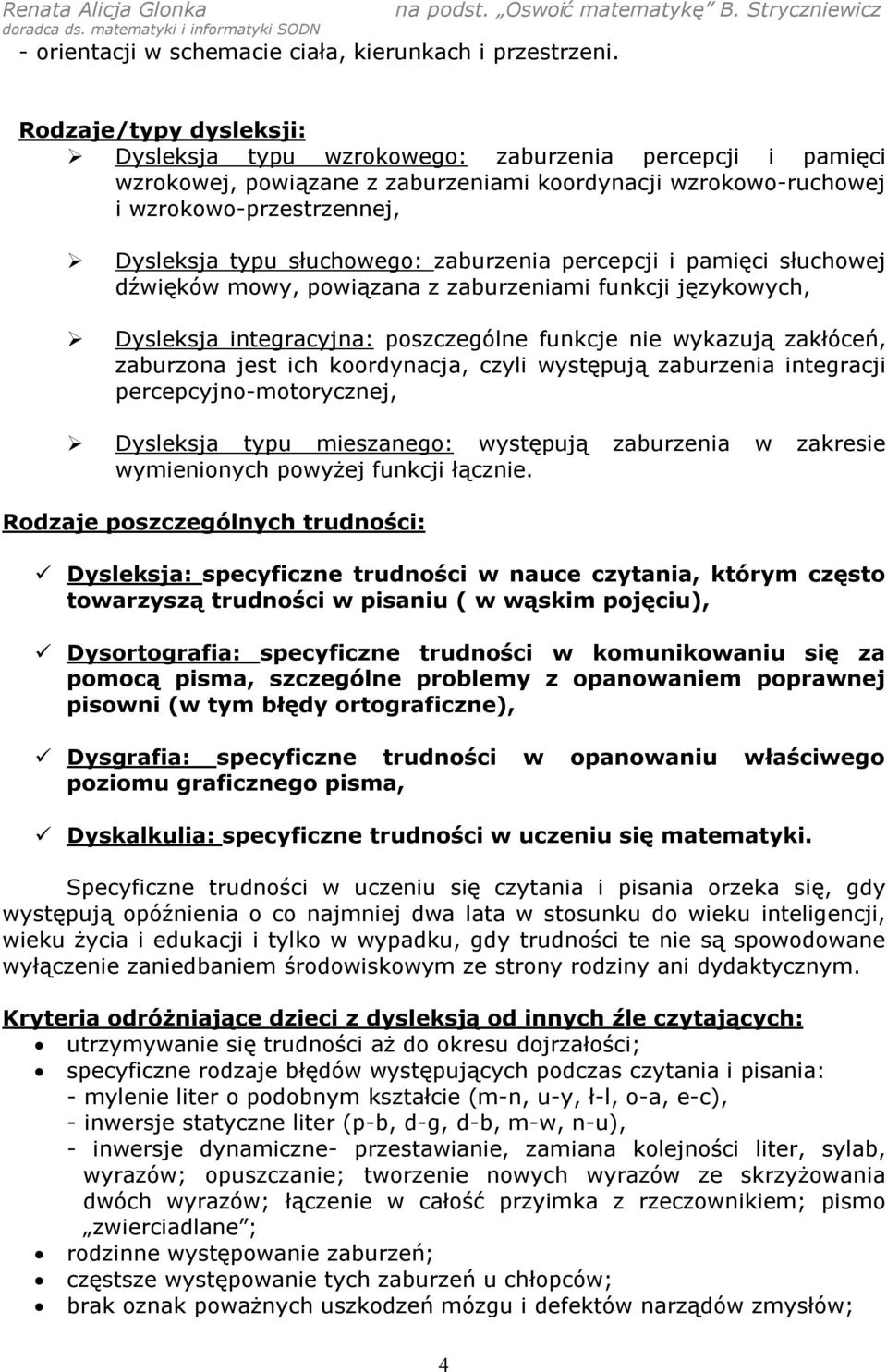 słuchowego: zaburzenia percepcji i pamięci słuchowej dźwięków mowy, powiązana z zaburzeniami funkcji językowych, Dysleksja integracyjna: poszczególne funkcje nie wykazują zakłóceń, zaburzona jest ich